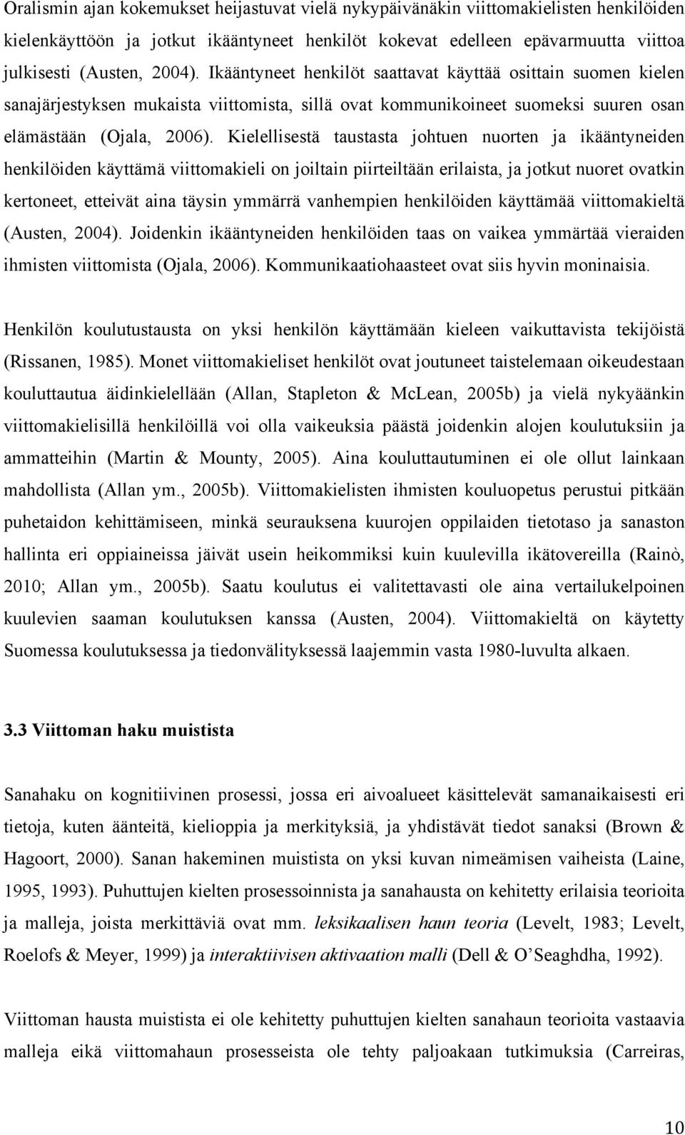 Kielellisestä taustasta johtuen nuorten ja ikääntyneiden henkilöiden käyttämä viittomakieli on joiltain piirteiltään erilaista, ja jotkut nuoret ovatkin kertoneet, etteivät aina täysin ymmärrä