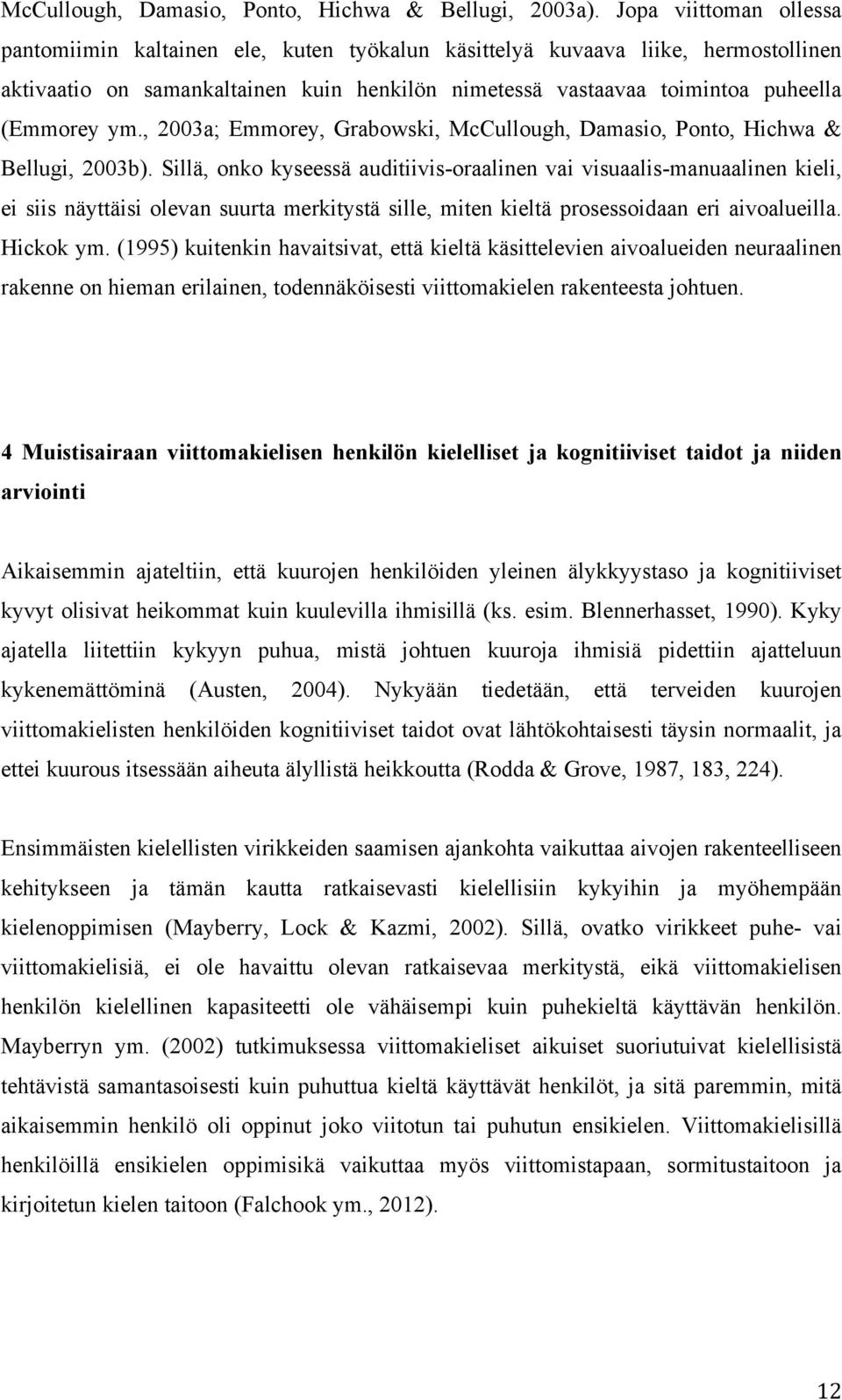 , 2003a; Emmorey, Grabowski, McCullough, Damasio, Ponto, Hichwa & Bellugi, 2003b).