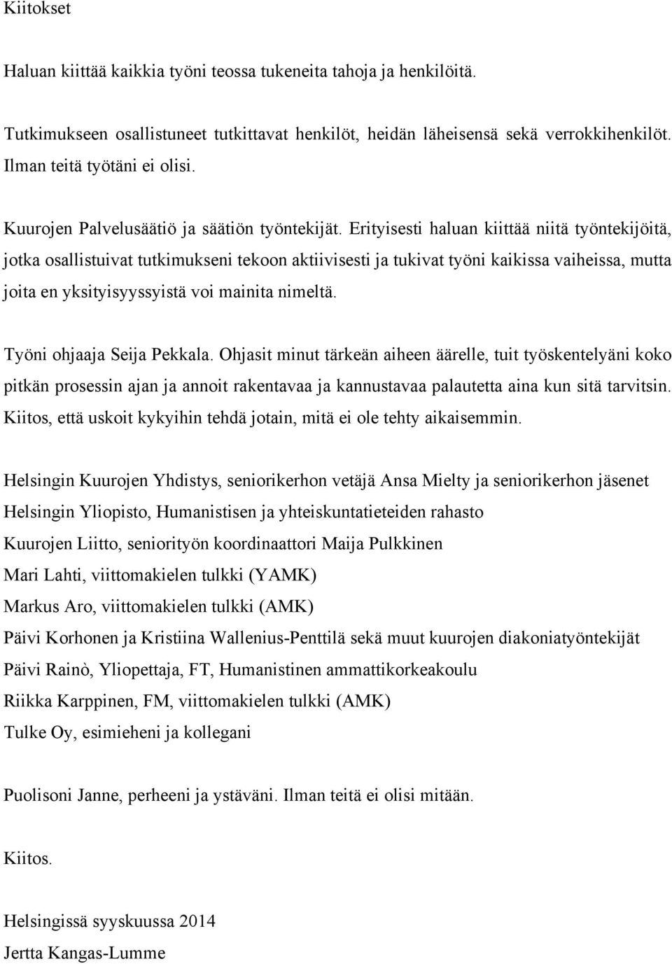 Erityisesti haluan kiittää niitä työntekijöitä, jotka osallistuivat tutkimukseni tekoon aktiivisesti ja tukivat työni kaikissa vaiheissa, mutta joita en yksityisyyssyistä voi mainita nimeltä.