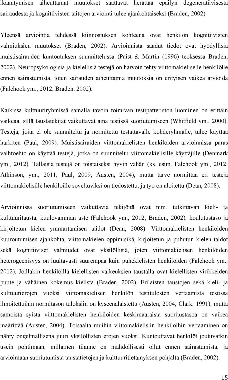 Arvioinnista saadut tiedot ovat hyödyllisiä muistisairauden kuntoutuksen suunnittelussa (Paist & Martin (1996) teoksessa Braden, 2002).