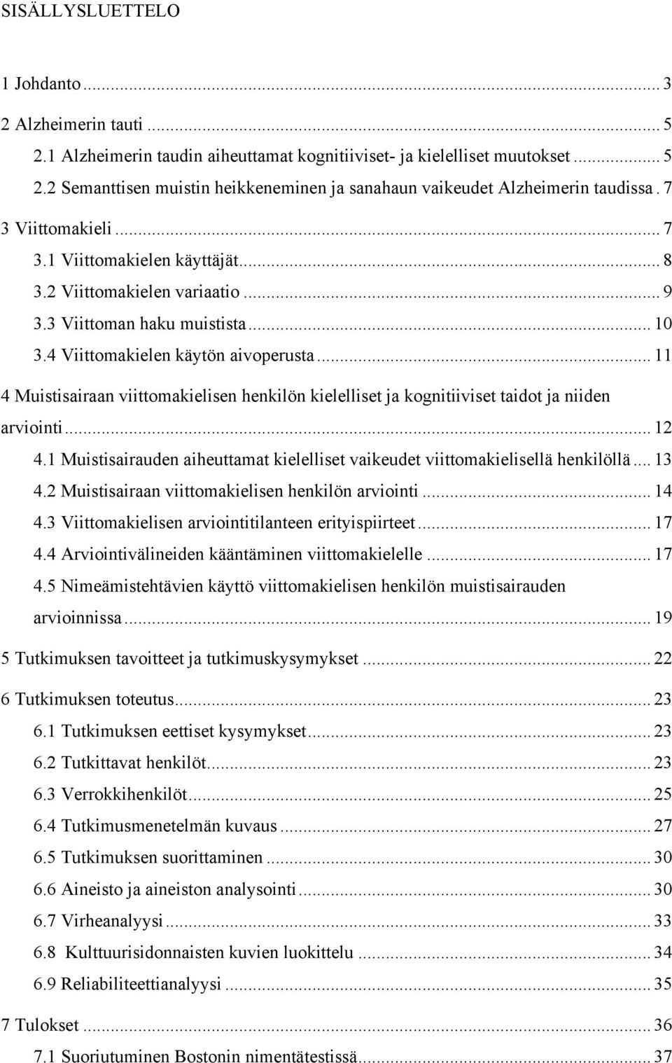 .. 11 4 Muistisairaan viittomakielisen henkilön kielelliset ja kognitiiviset taidot ja niiden arviointi... 12 4.1 Muistisairauden aiheuttamat kielelliset vaikeudet viittomakielisellä henkilöllä... 13 4.