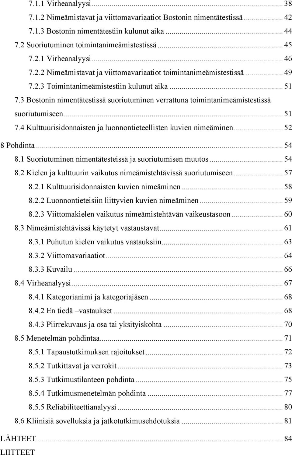 3 Bostonin nimentätestissä suoriutuminen verrattuna toimintanimeämistestissä suoriutumiseen... 51 7.4 Kulttuurisidonnaisten ja luonnontieteellisten kuvien nimeäminen... 52 8 Pohdinta... 54 8.