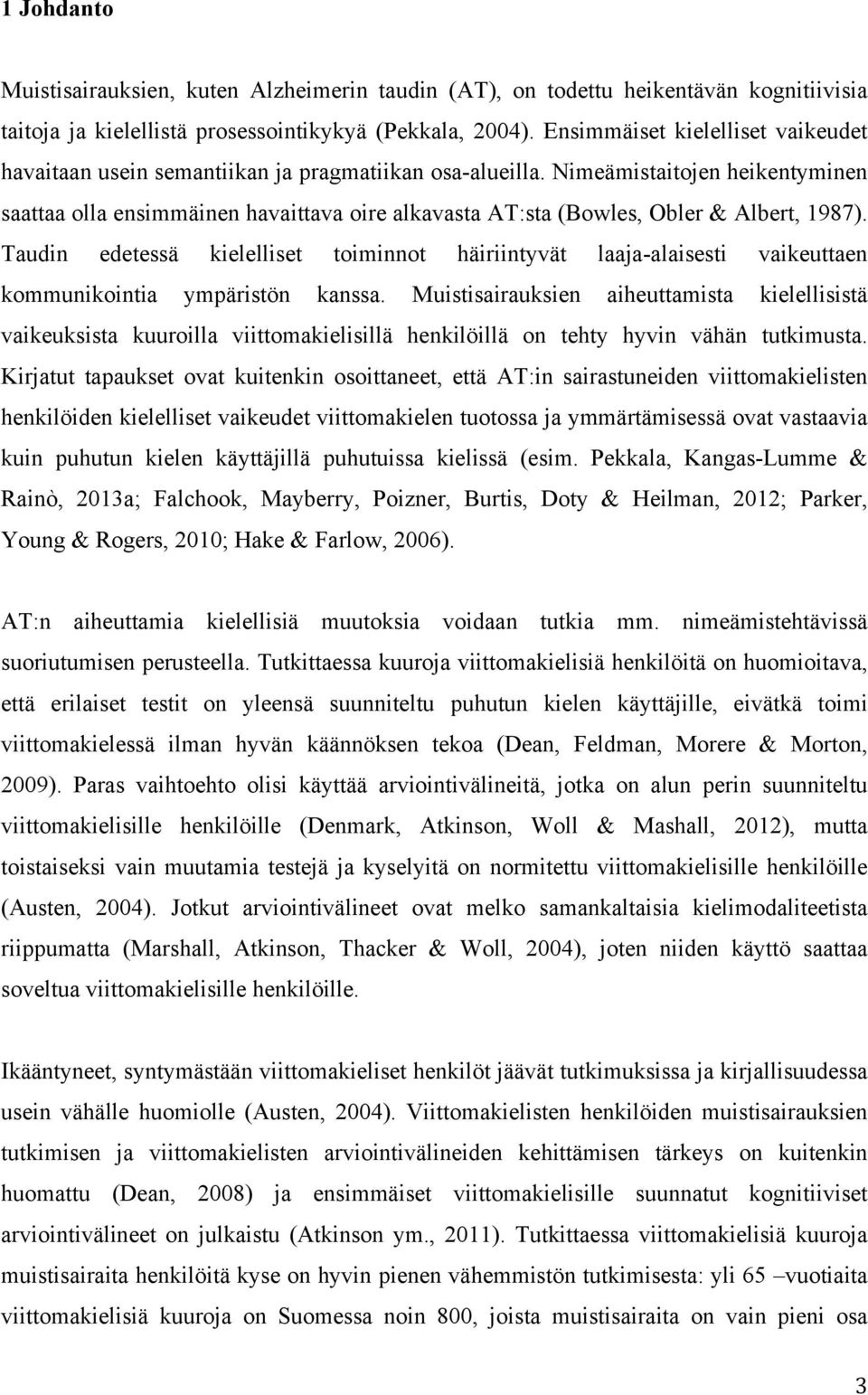 Nimeämistaitojen heikentyminen saattaa olla ensimmäinen havaittava oire alkavasta AT:sta (Bowles, Obler & Albert, 1987).