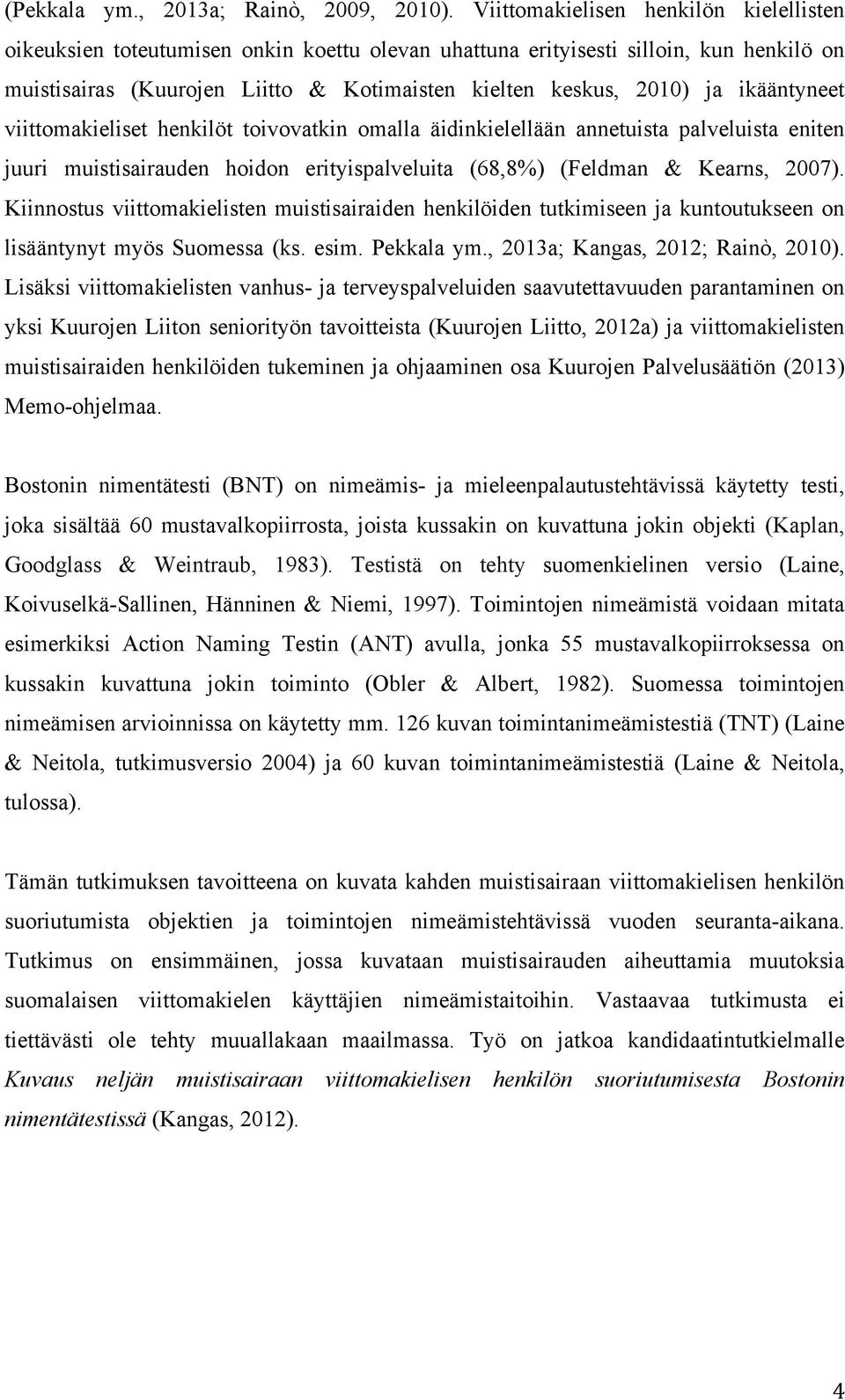 ikääntyneet viittomakieliset henkilöt toivovatkin omalla äidinkielellään annetuista palveluista eniten juuri muistisairauden hoidon erityispalveluita (68,8%) (Feldman & Kearns, 2007).
