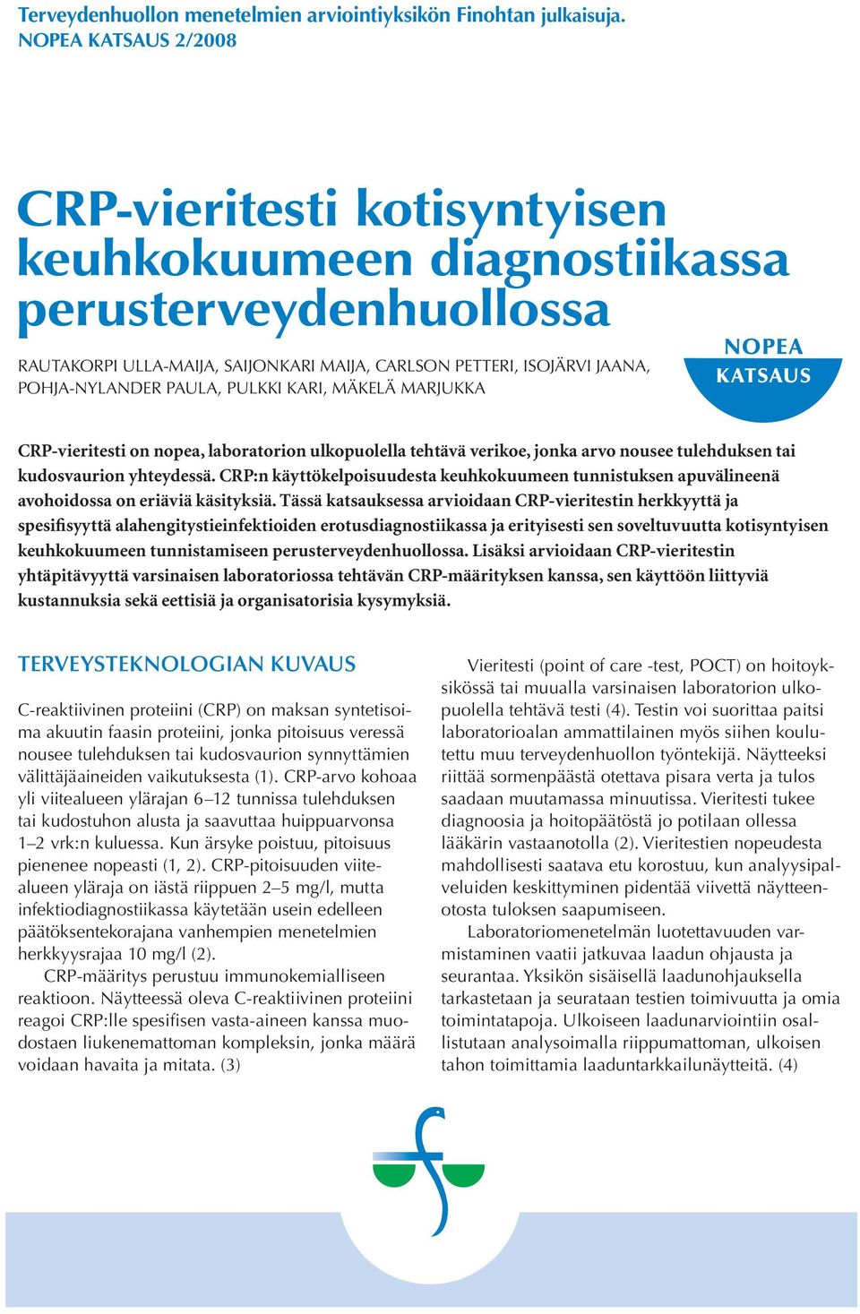 PULKKI KARI, MÄKELÄ MARJUKKA NOPEA KATSAUS CRP-vieritesti on nopea, laboratorion ulkopuolella tehtävä verikoe, jonka arvo nousee tulehduksen tai kudosvaurion yhteydessä.