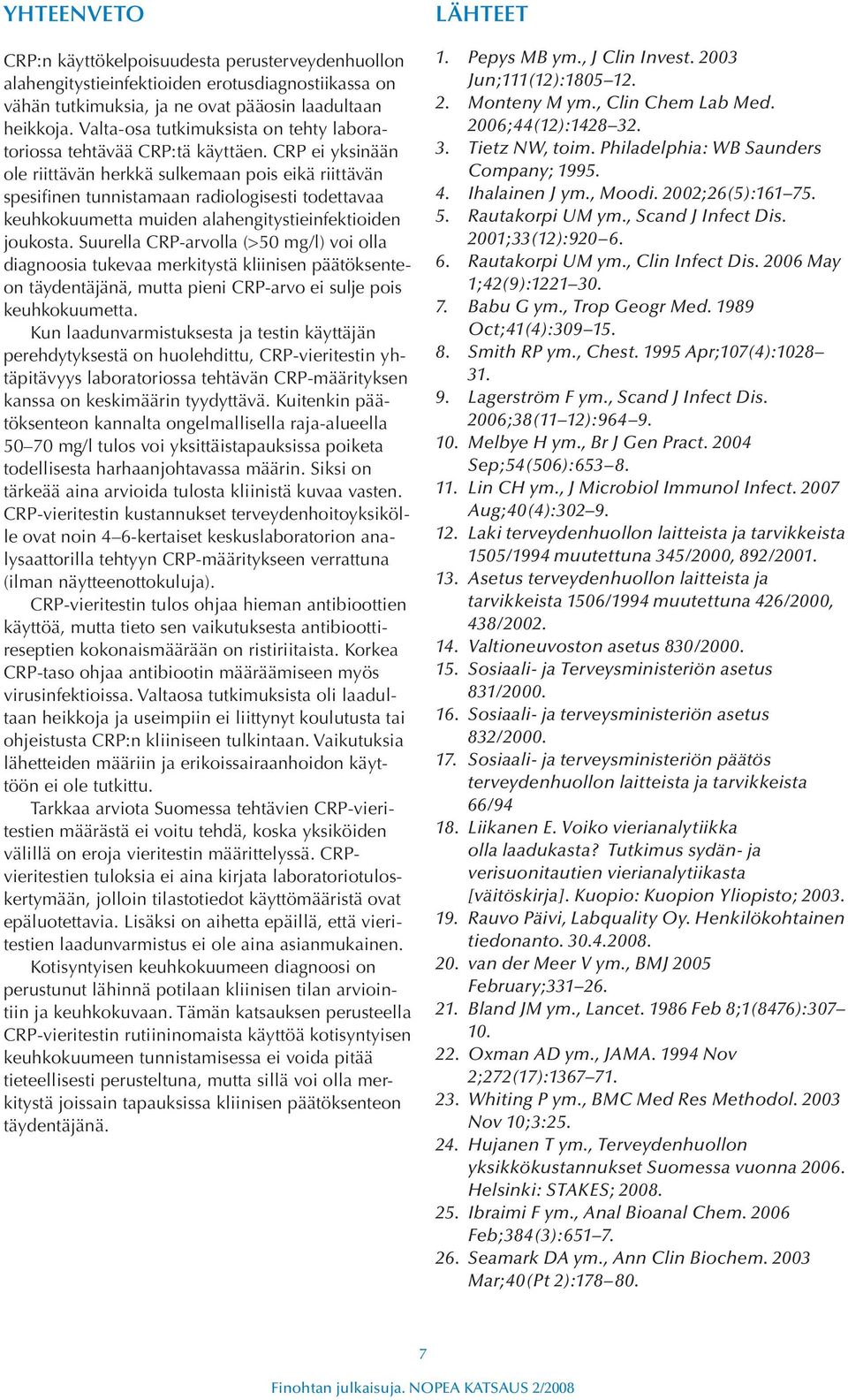 CRP ei yksinään ole riittävän herkkä sulkemaan pois eikä riittävän spesifinen tunnistamaan radiologisesti todettavaa keuhkokuumetta muiden alahengitystieinfektioiden joukosta.