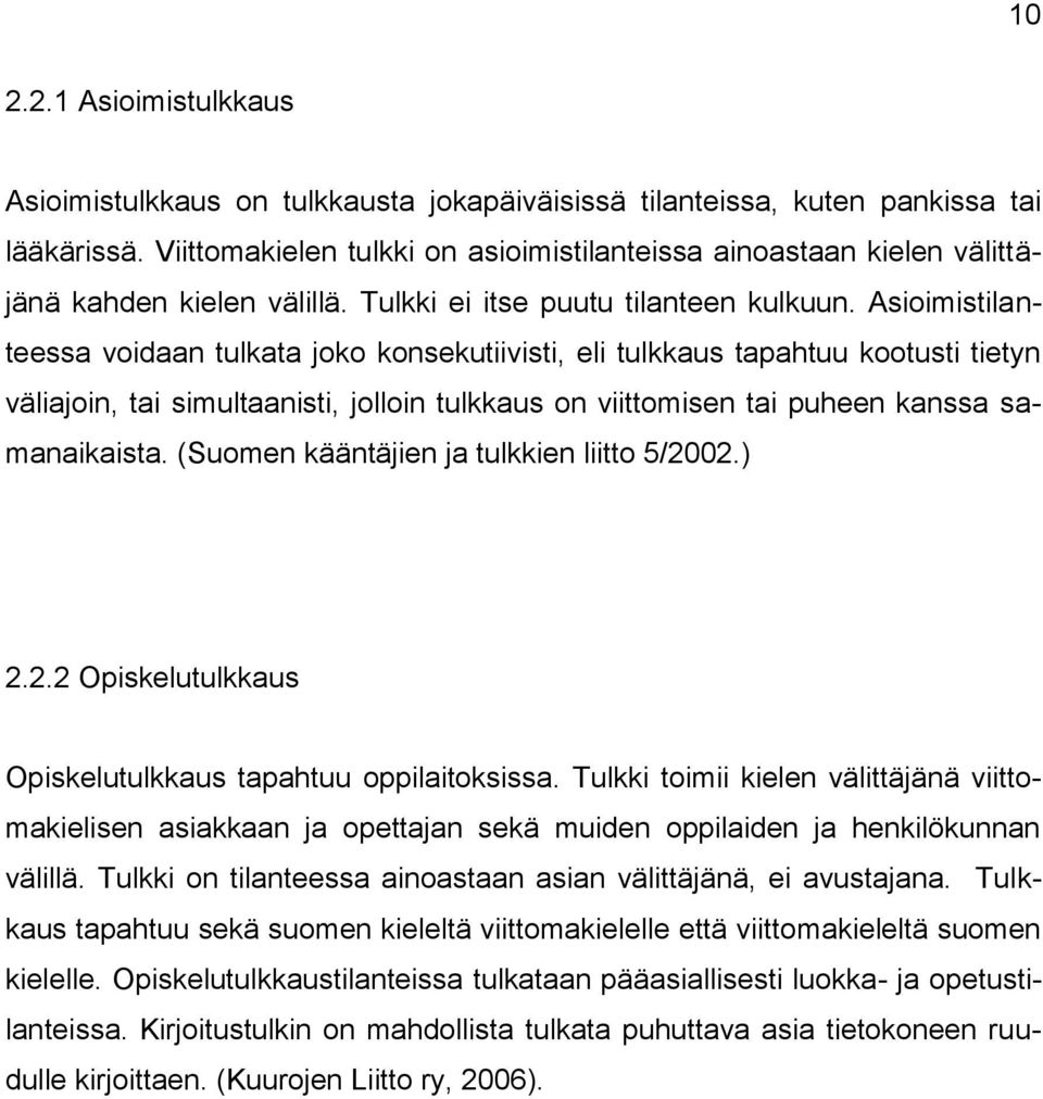 Asioimistilanteessa voidaan tulkata joko konsekutiivisti, eli tulkkaus tapahtuu kootusti tietyn väliajoin, tai simultaanisti, jolloin tulkkaus on viittomisen tai puheen kanssa samanaikaista.