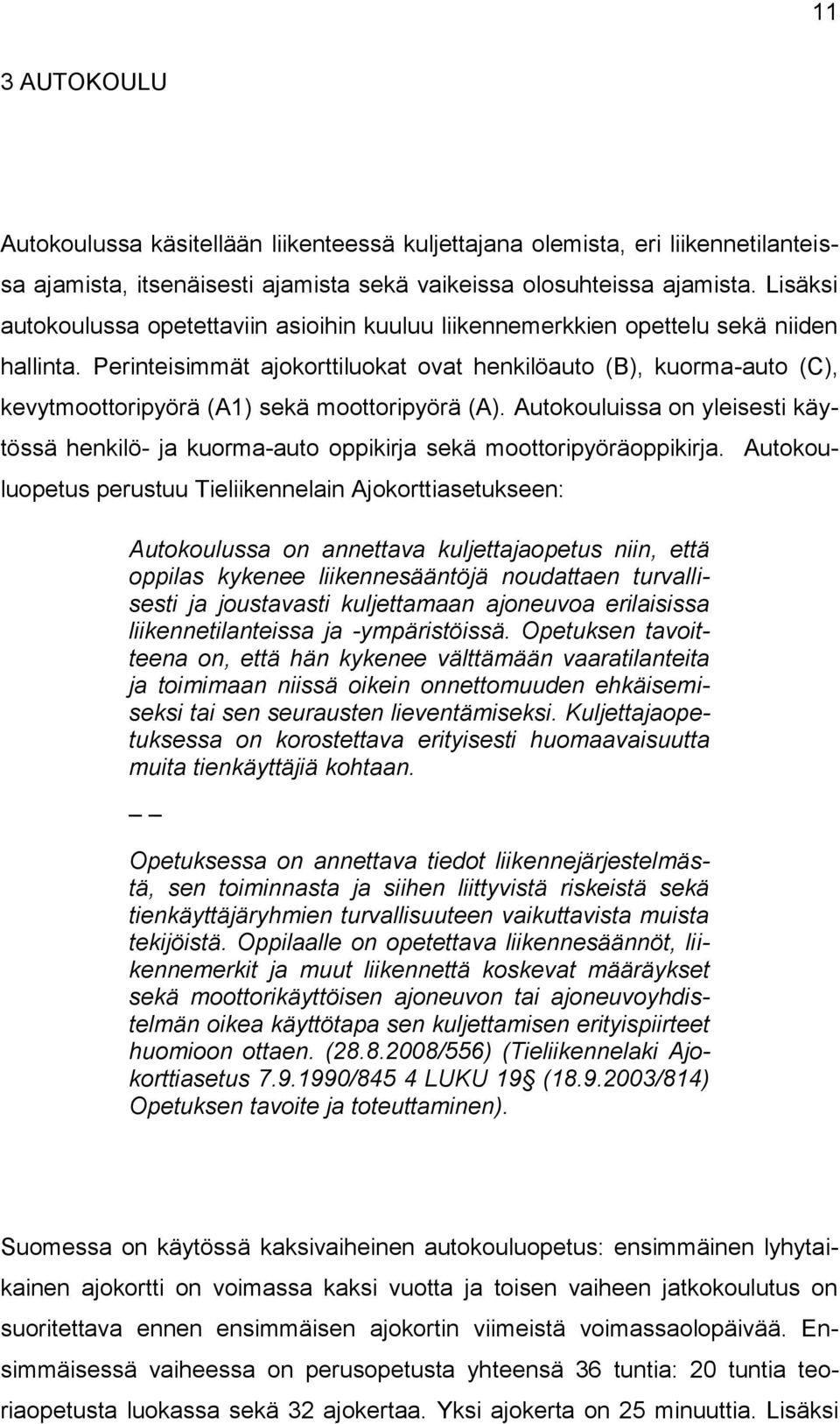 Perinteisimmät ajokorttiluokat ovat henkilöauto (B), kuorma-auto (C), kevytmoottoripyörä (A1) sekä moottoripyörä (A).