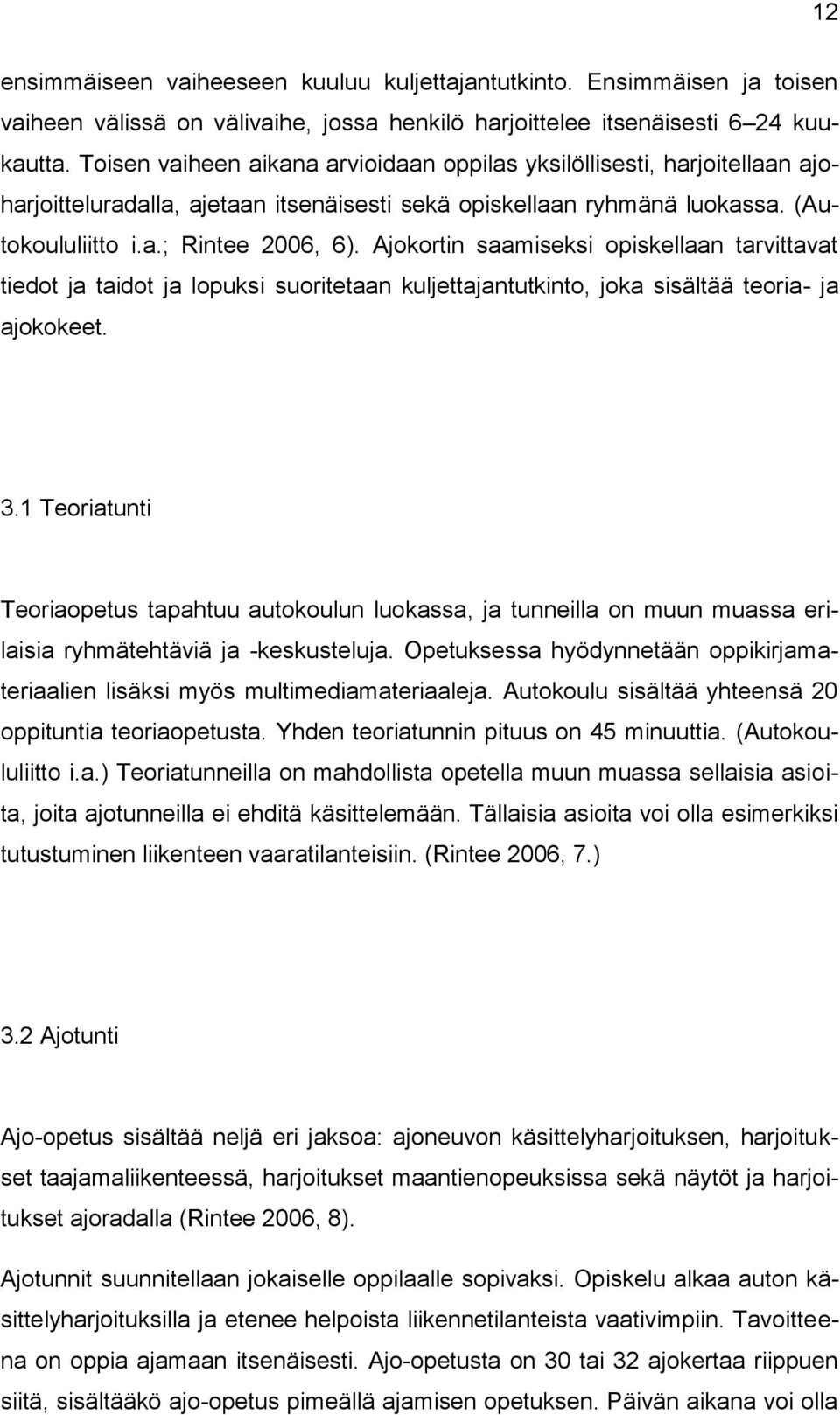 Ajokortin saamiseksi opiskellaan tarvittavat tiedot ja taidot ja lopuksi suoritetaan kuljettajantutkinto, joka sisältää teoria- ja ajokokeet. 3.