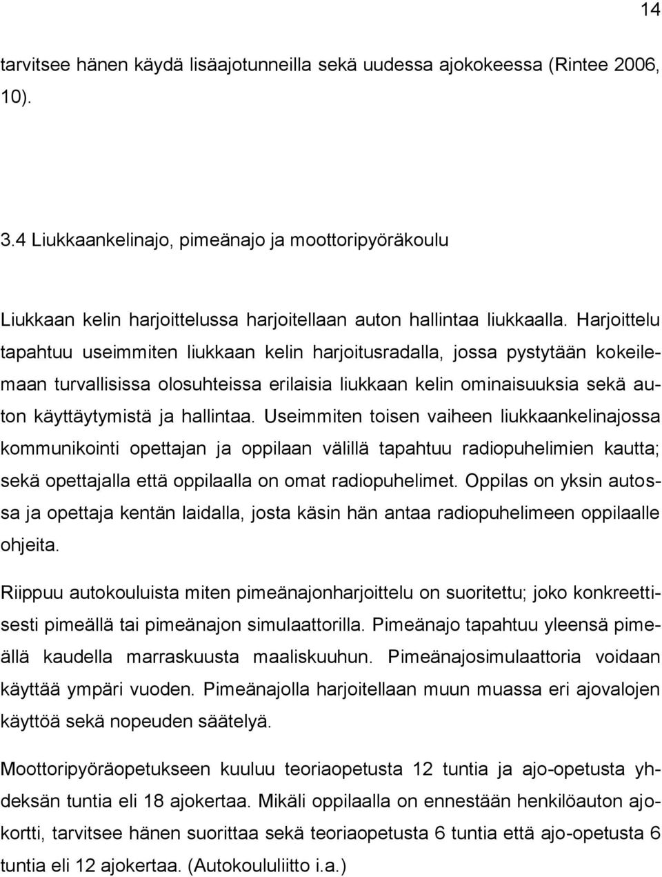 Harjoittelu tapahtuu useimmiten liukkaan kelin harjoitusradalla, jossa pystytään kokeilemaan turvallisissa olosuhteissa erilaisia liukkaan kelin ominaisuuksia sekä auton käyttäytymistä ja hallintaa.