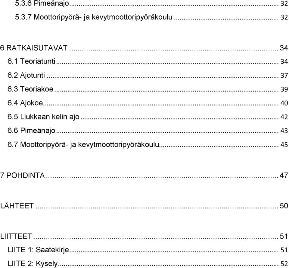 5 Liukkaan kelin ajo... 42 6.6 Pimeänajo... 43 6.7 Moottoripyörä- ja kevytmoottoripyöräkoulu.