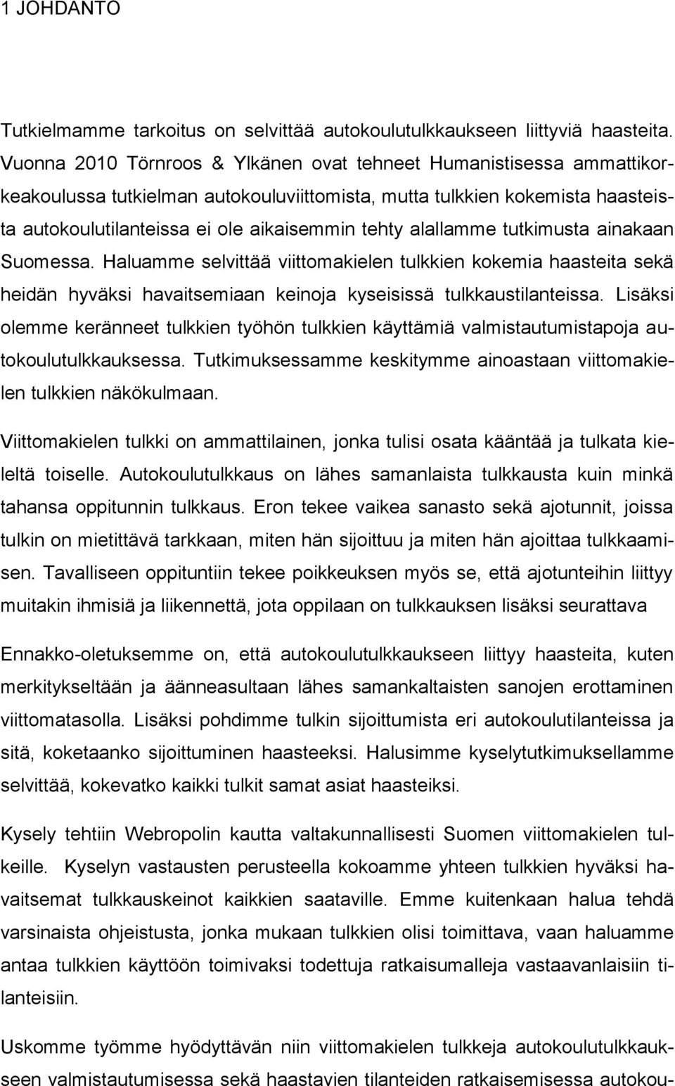 alallamme tutkimusta ainakaan Suomessa. Haluamme selvittää viittomakielen tulkkien kokemia haasteita sekä heidän hyväksi havaitsemiaan keinoja kyseisissä tulkkaustilanteissa.