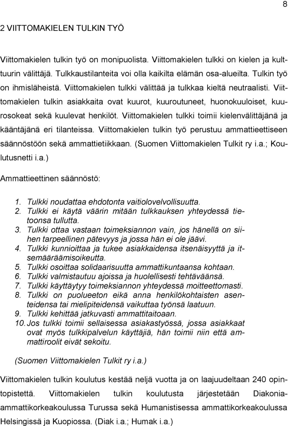 Viittomakielen tulkin asiakkaita ovat kuurot, kuuroutuneet, huonokuuloiset, kuurosokeat sekä kuulevat henkilöt. Viittomakielen tulkki toimii kielenvälittäjänä ja kääntäjänä eri tilanteissa.