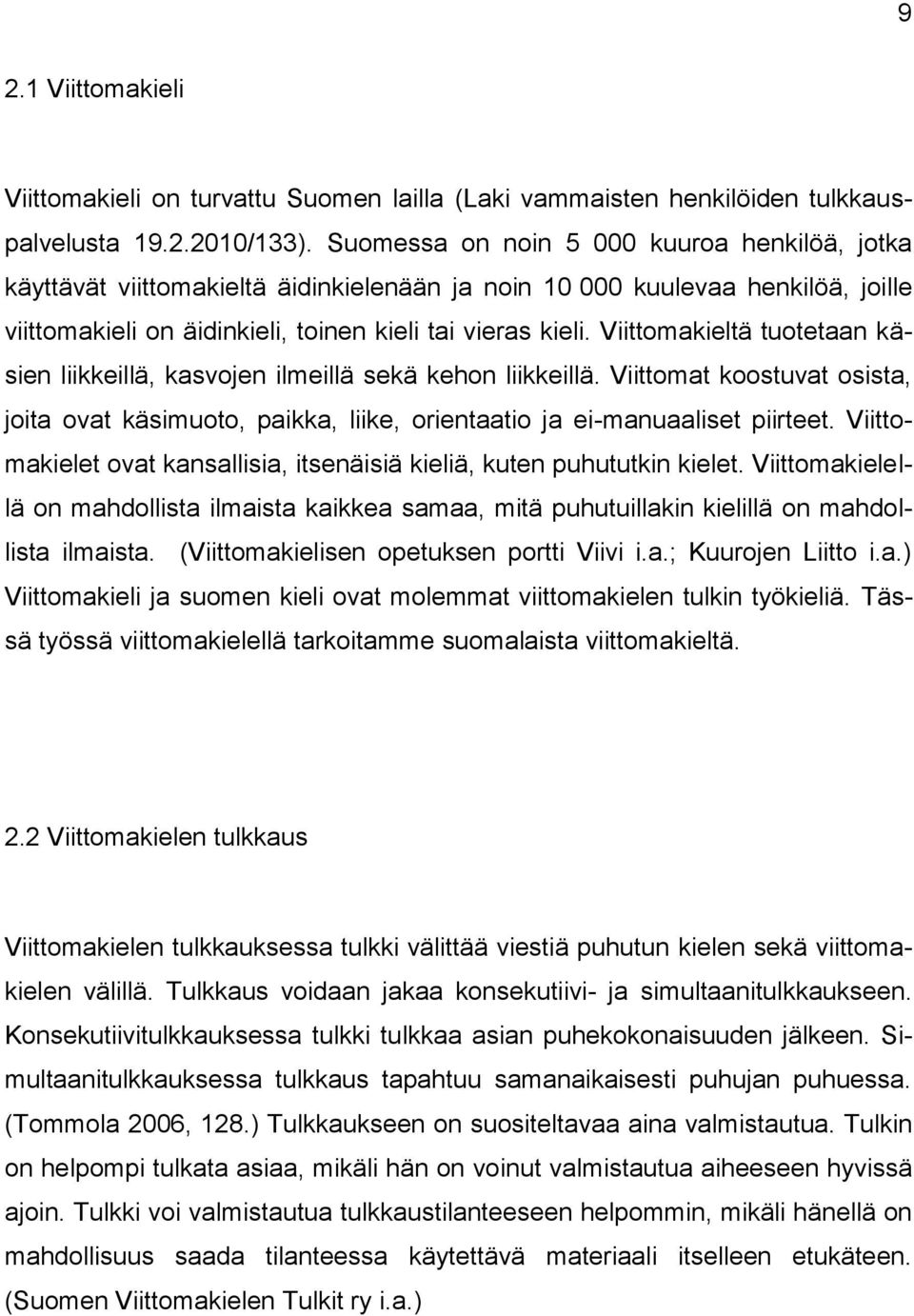 Viittomakieltä tuotetaan käsien liikkeillä, kasvojen ilmeillä sekä kehon liikkeillä. Viittomat koostuvat osista, joita ovat käsimuoto, paikka, liike, orientaatio ja ei-manuaaliset piirteet.