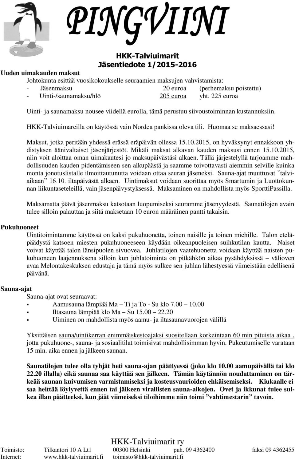 Maksut, jotka peritään yhdessä erässä eräpäivän ollessa 15.10.2015, on hyväksynyt ennakkoon yhdistyksen äänivaltaiset jäsenjärjestöt. Mikäli maksat alkavan kauden maksusi ennen 15.10.2015, niin voit aloittaa oman uimakautesi jo maksupäivästäsi alkaen.