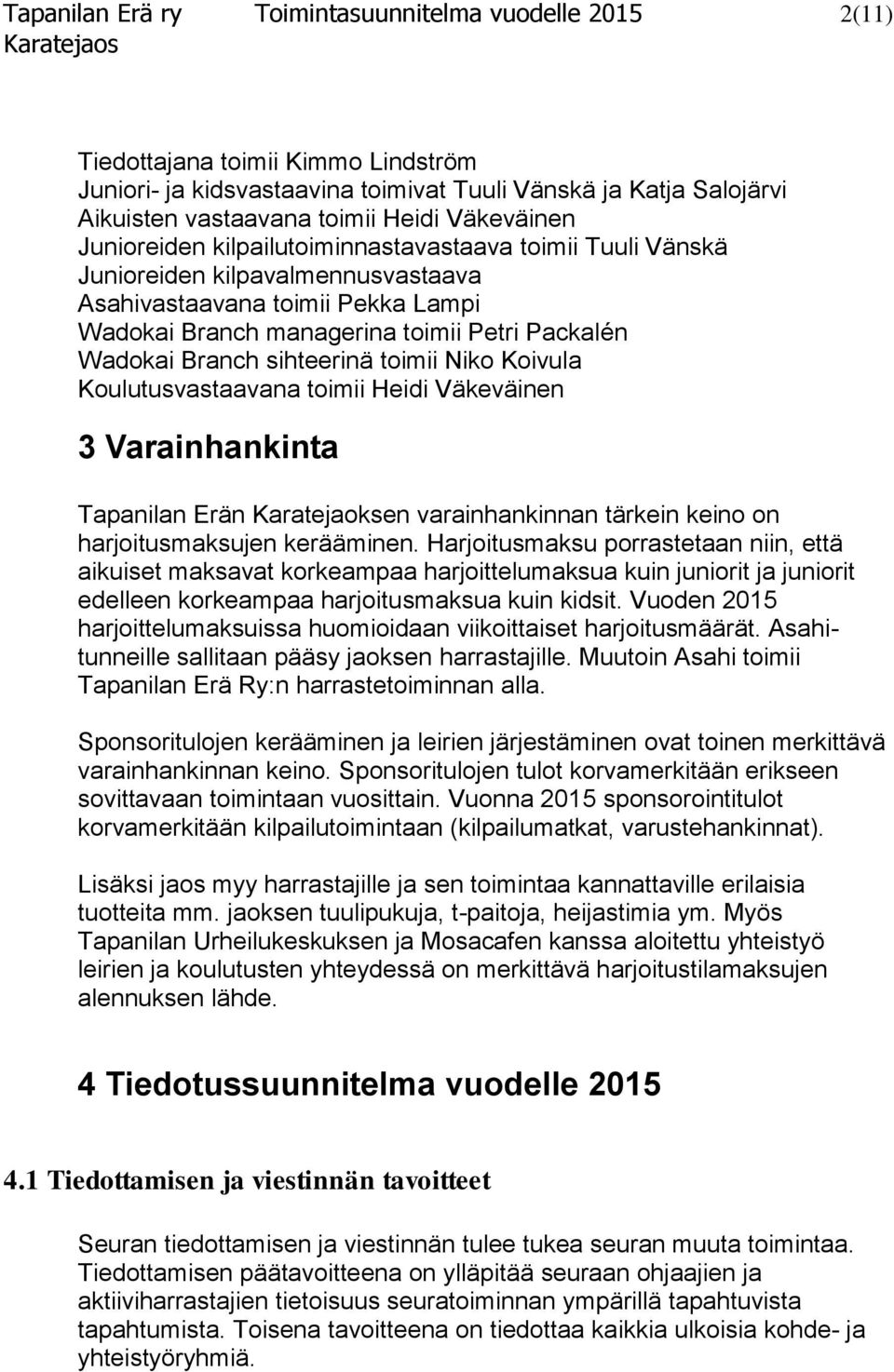 Branch sihteerinä toimii Niko Koivula Koulutusvastaavana toimii Heidi Väkeväinen 3 Varainhankinta Tapanilan Erän Karatejaoksen varainhankinnan tärkein keino on harjoitusmaksujen kerääminen.