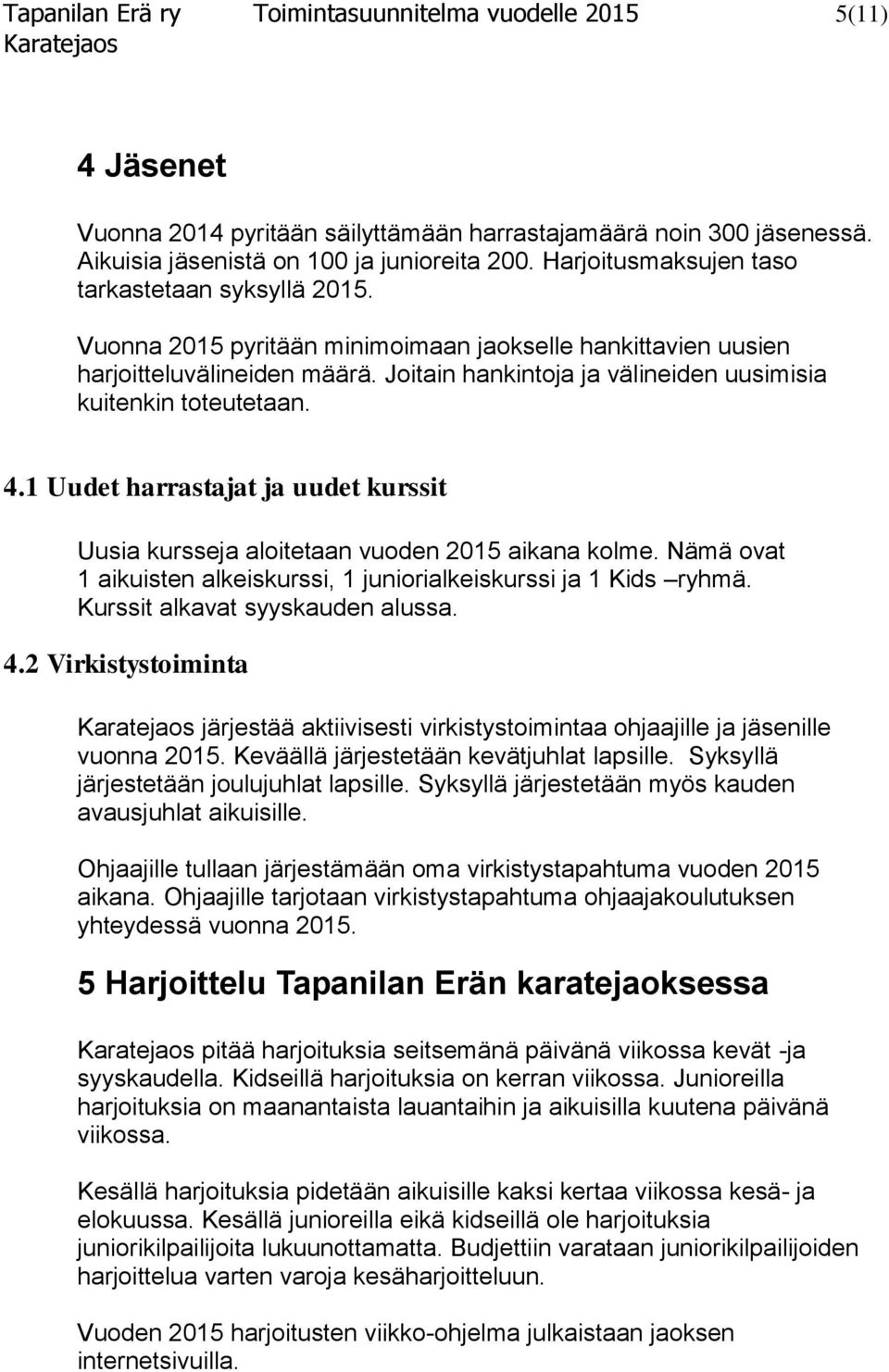 Joitain hankintoja ja välineiden uusimisia kuitenkin toteutetaan. 4.1 Uudet harrastajat ja uudet kurssit Uusia kursseja aloitetaan vuoden 2015 aikana kolme.