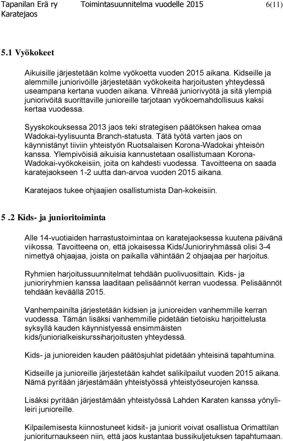 Vihreää juniorivyötä ja sitä ylempiä juniorivöitä suorittaville junioreille tarjotaan vyökoemahdollisuus kaksi kertaa vuodessa.