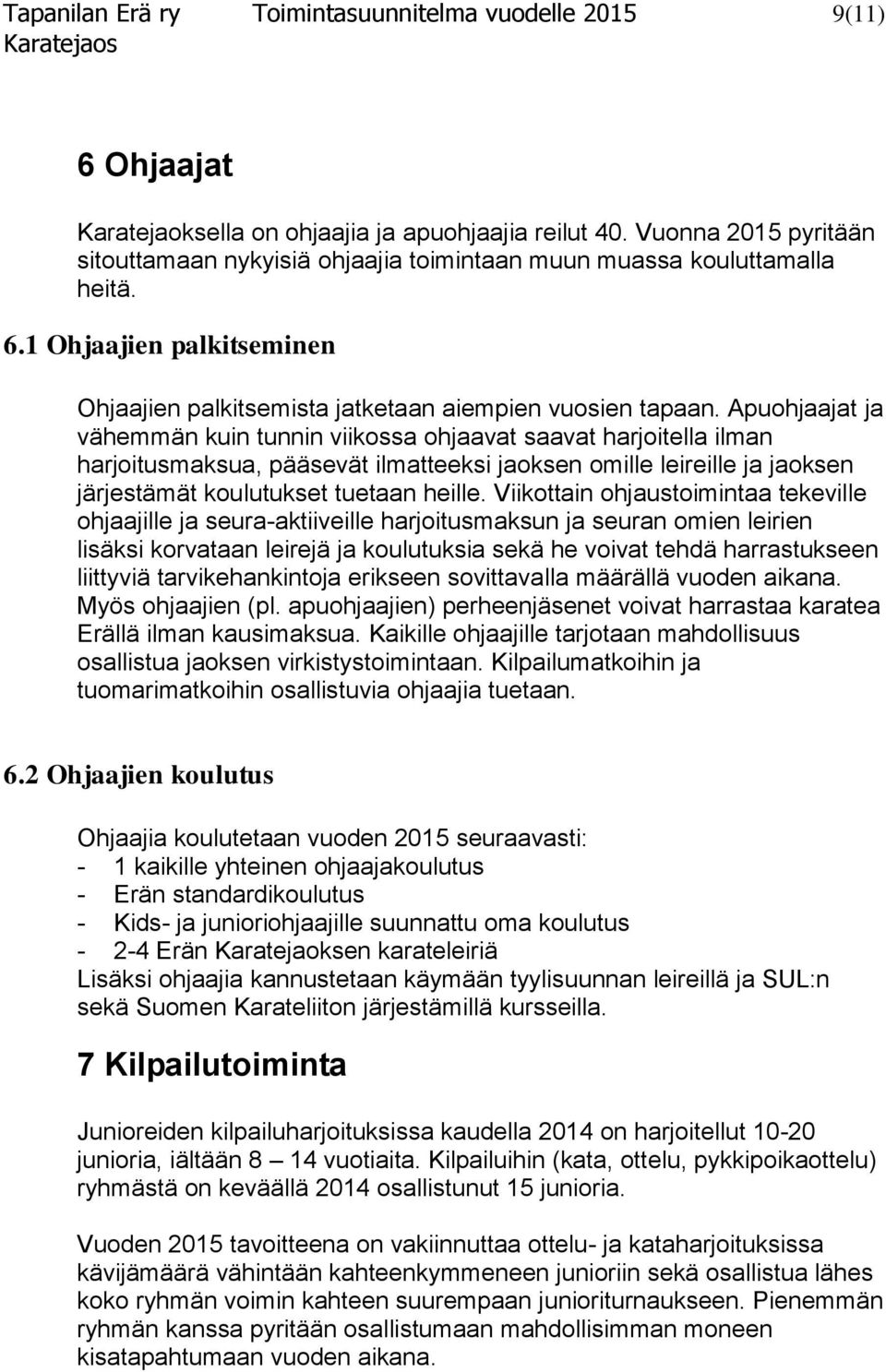 Apuohjaajat ja vähemmän kuin tunnin viikossa ohjaavat saavat harjoitella ilman harjoitusmaksua, pääsevät ilmatteeksi jaoksen omille leireille ja jaoksen järjestämät koulutukset tuetaan heille.