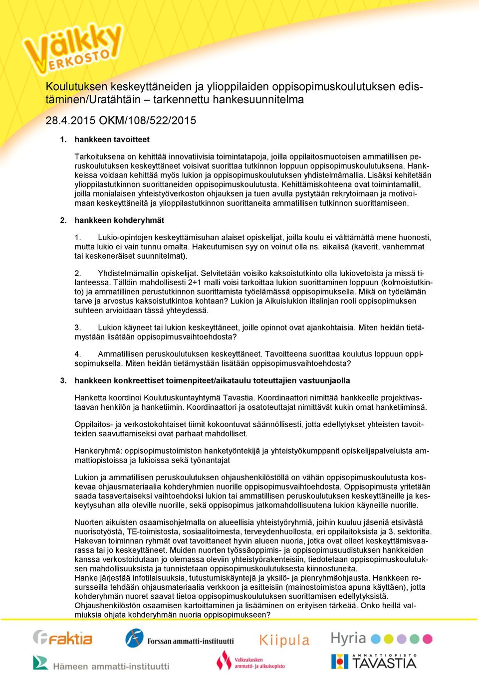 oppisopimuskoulutuksena. Hankkeissa voidaan kehittää myös lukion ja oppisopimuskoulutuksen yhdistelmämallia. Lisäksi kehitetään ylioppilastutkinnon suorittaneiden oppisopimuskoulutusta.