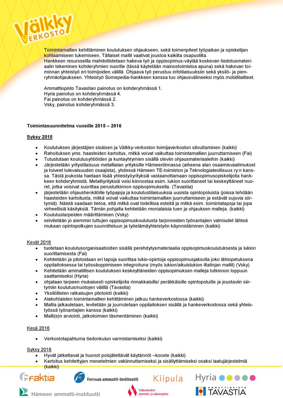 yhteistyö eri toimijoiden välillä. Ohjaava työ perustuu infotilaisuuksiin sekä yksilö- ja pienryhmäohjaukseen. Yhteistyö Somepedia-hankkeen kanssa tuo ohjausvälineeksi myös mobiililaitteet.