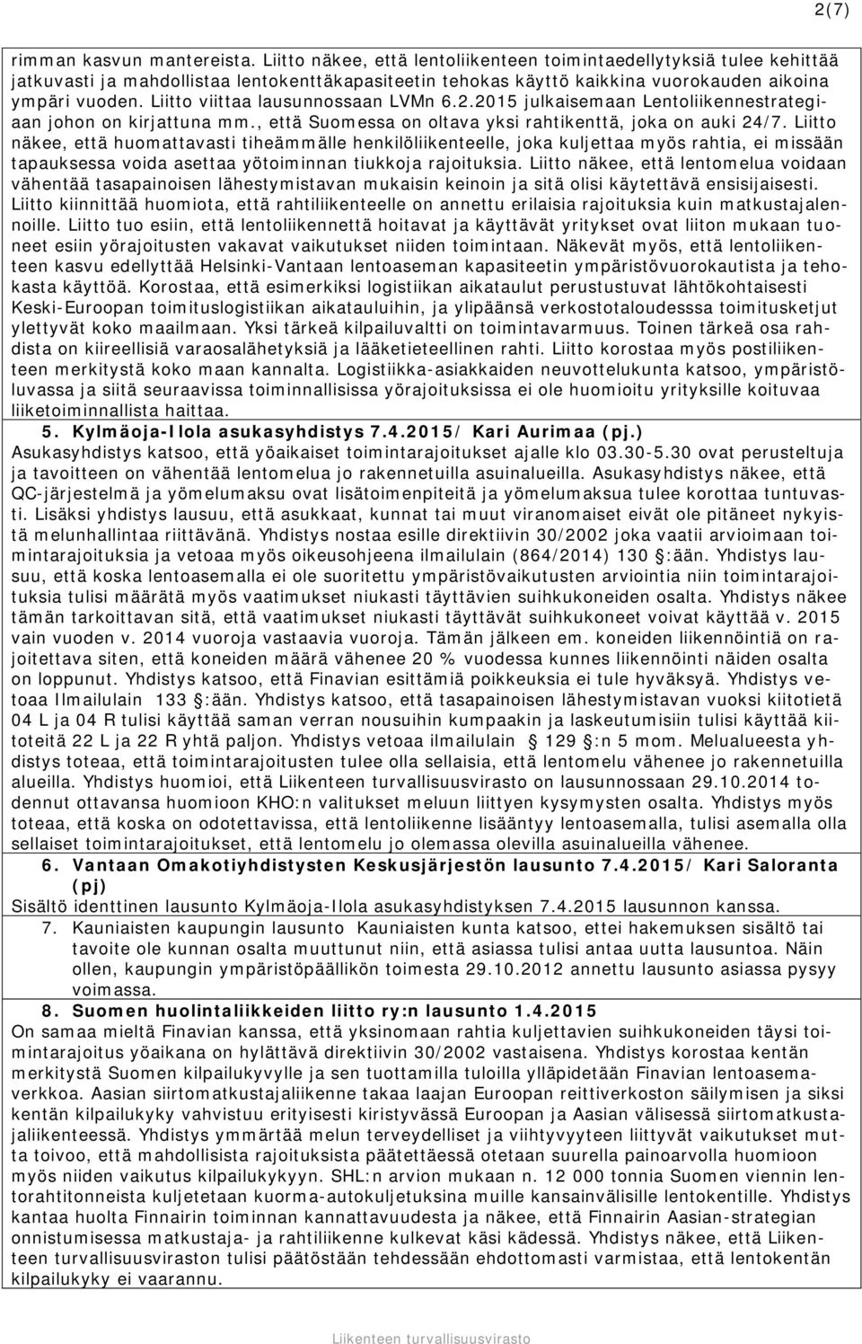 Liitto viittaa lausunnossaan LVMn 6.2.2015 julkaisemaan Lentoliikennestrategiaan johon on kirjattuna mm., että Suomessa on oltava yksi rahtikenttä, joka on auki 24/7.