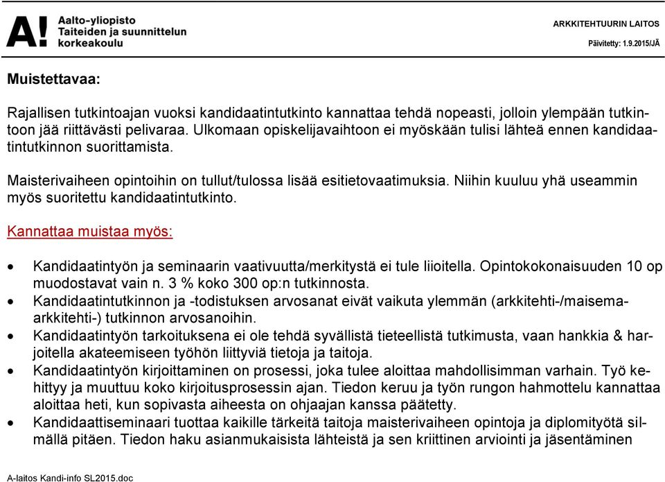 Niihin kuuluu yhä useammin myös suoritettu kandidaatintutkinto. Kannattaa muistaa myös: Kandidaatintyön ja seminaarin vaativuutta/merkitystä ei tule liioitella.