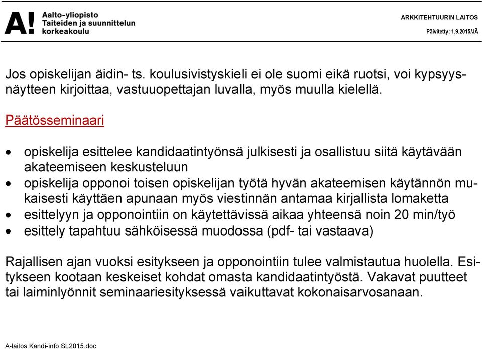 mukaisesti käyttäen apunaan myös viestinnän antamaa kirjallista lomaketta esittelyyn ja opponointiin on käytettävissä aikaa yhteensä noin 20 min/työ esittely tapahtuu sähköisessä muodossa (pdf-