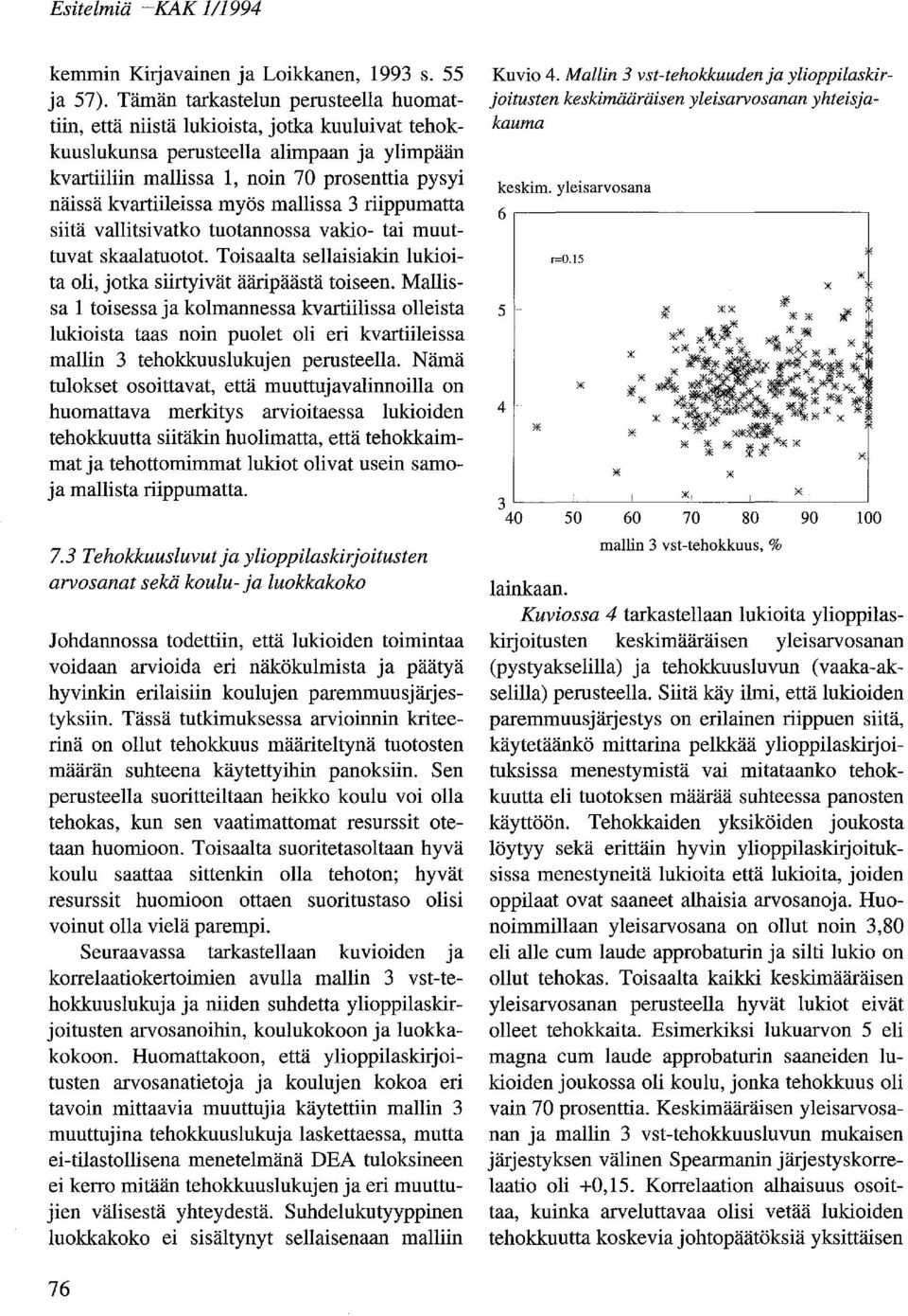 kvartiileissa myös mallissa 3 riippumatta siitä vallitsivatko tuotannossa vakio- tai muuttuvat skaalatuotot. Toisaalta sellaisiakin lukioita oli, jotka siirtyivät ääripäästä toiseen.