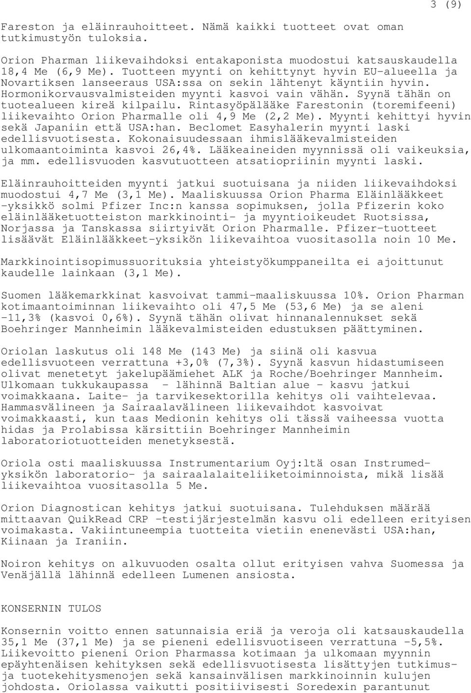 Syynä tähän on tuotealueen kireä kilpailu. Rintasyöpälääke Farestonin (toremifeeni) liikevaihto Orion Pharmalle oli 4,9 Me (2,2 Me). Myynti kehittyi hyvin sekä Japaniin että USA:han.
