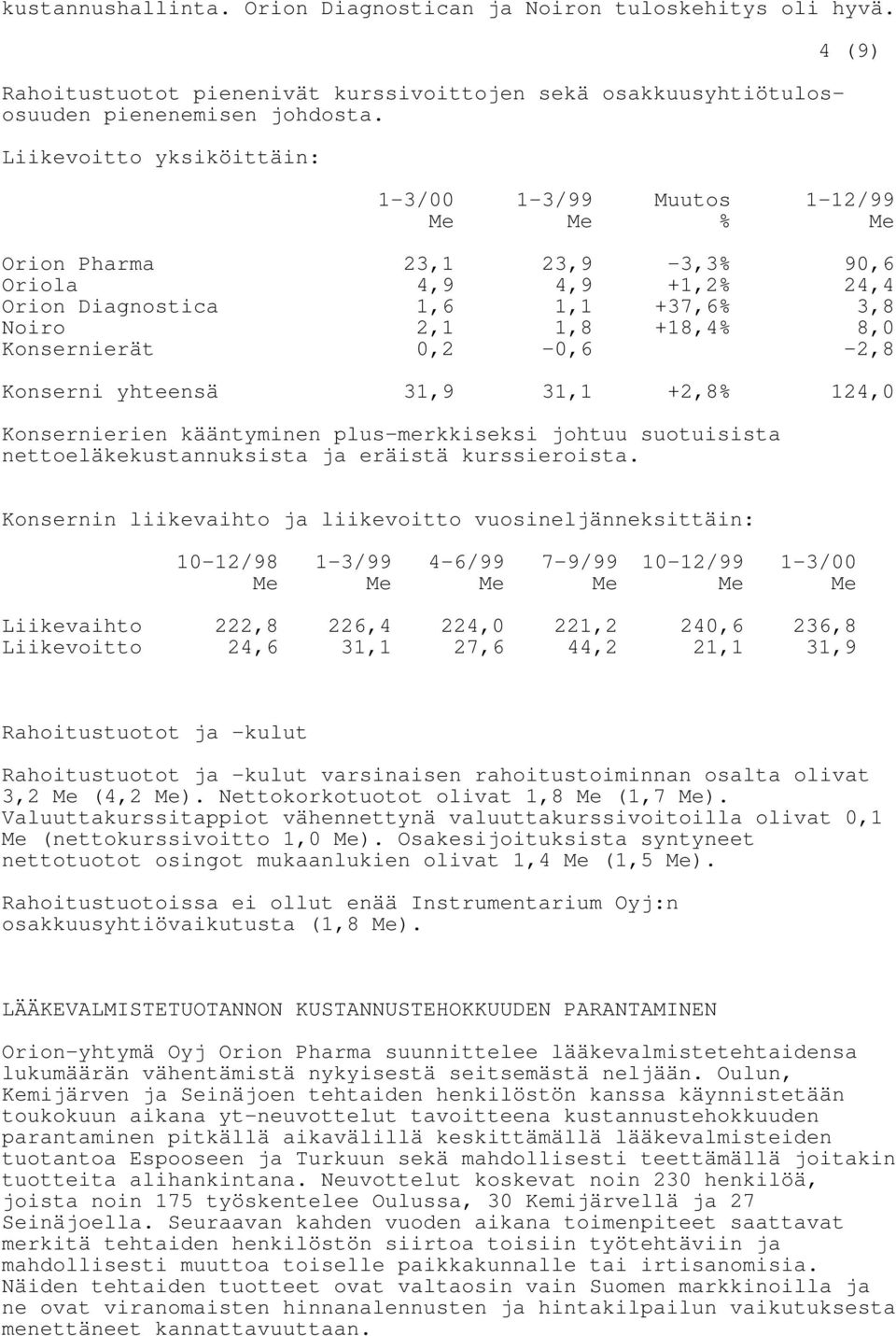 31,9 31,1 +2,8% 124,0 Konsernierien kääntyminen plus-merkkiseksi johtuu suotuisista nettoeläkekustannuksista ja eräistä kurssieroista.