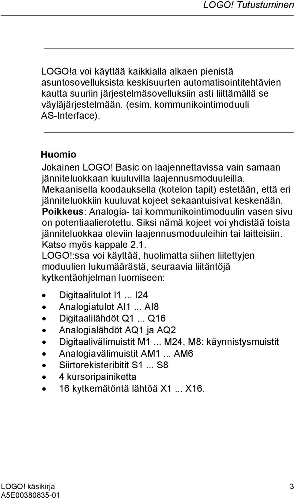 Mekaanisella koodauksella (kotelon tapit) estetään, että eri jänniteluokkiin kuuluvat kojeet sekaantuisivat keskenään. Poikkeus: Analogia- tai kommunikointimoduulin vasen sivu on potentiaalierotettu.