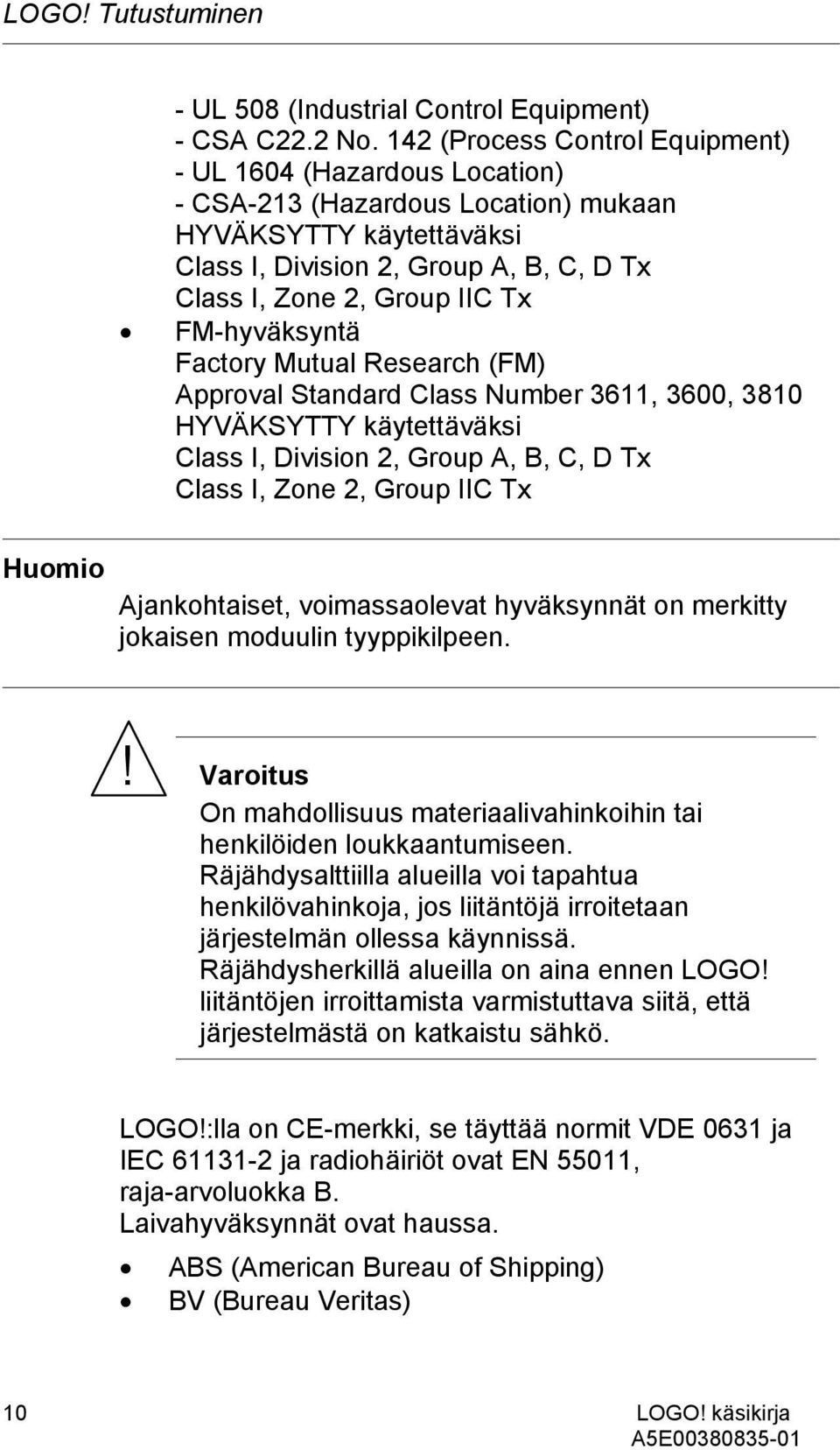 FM-hyväksyntä Factory Mutual Research (FM) Approval Standard Class Number 3611, 3600, 3810 HYVÄKSYTTY käytettäväksi Class I, Division 2, Group A, B, C, D Tx Class I, Zone 2, Group IIC Tx Huomio