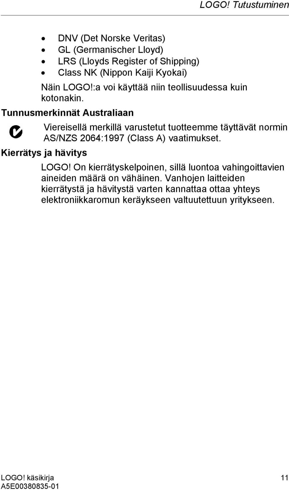 Tunnusmerkinnät Australiaan Viereisellä merkillä varustetut tuotteemme täyttävät normin AS/NZS 2064:1997 (Class A) vaatimukset.