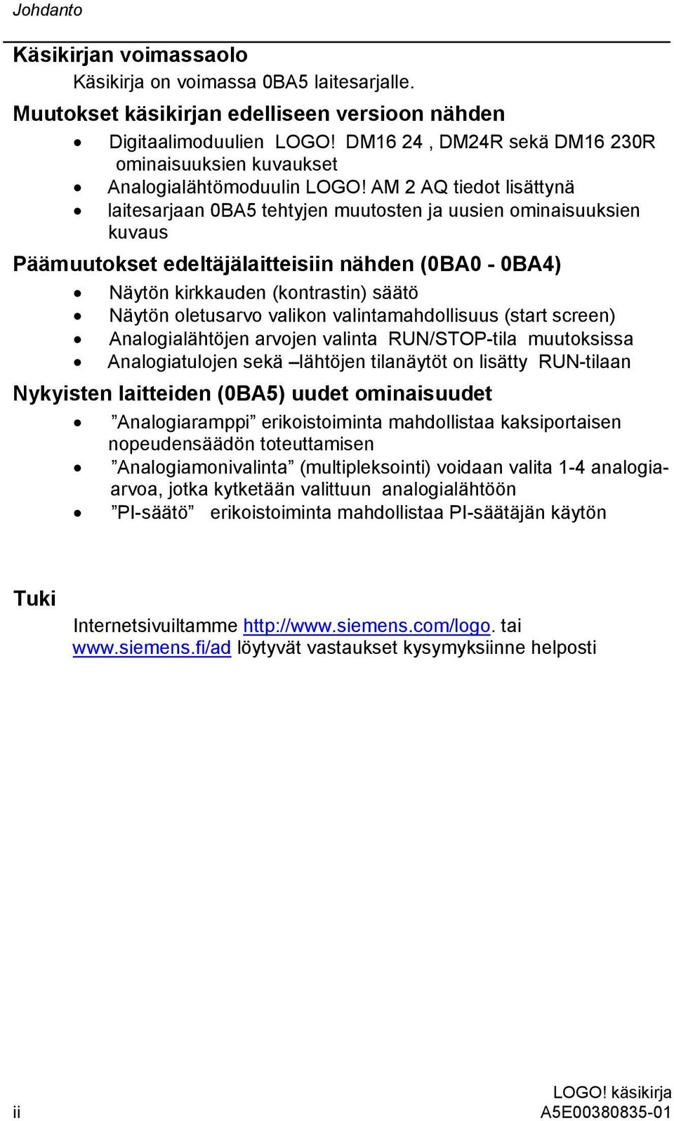 AM 2 AQ tiedot lisättynä laitesarjaan 0BA5 tehtyjen muutosten ja uusien ominaisuuksien kuvaus Päämuutokset edeltäjälaitteisiin nähden (0BA0-0BA4) Näytön kirkkauden (kontrastin) säätö Näytön