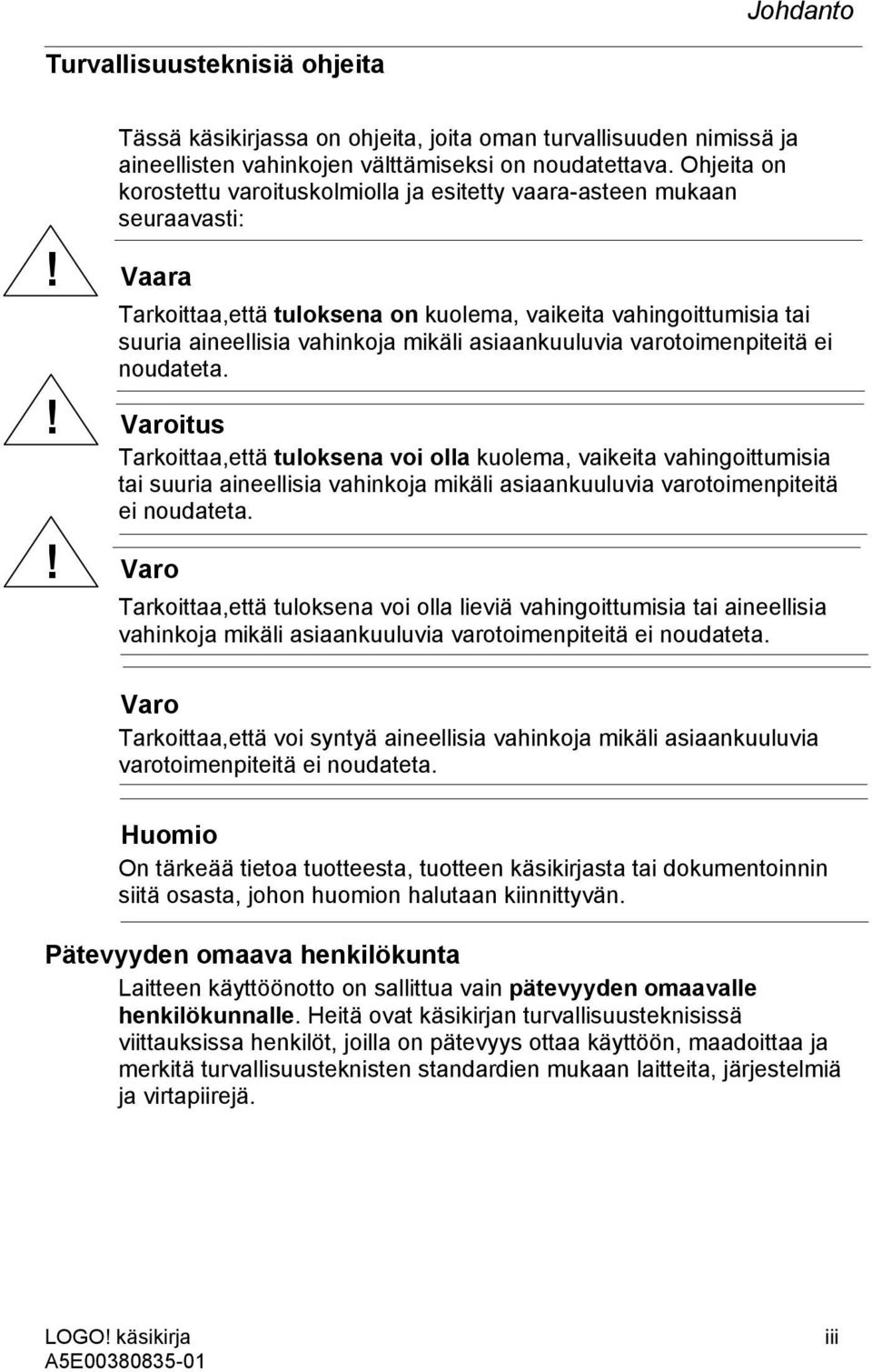 Vaara Tarkoittaa,että tuloksena on kuolema, vaikeita vahingoittumisia tai suuria aineellisia vahinkoja mikäli asiaankuuluvia varotoimenpiteitä ei noudateta.