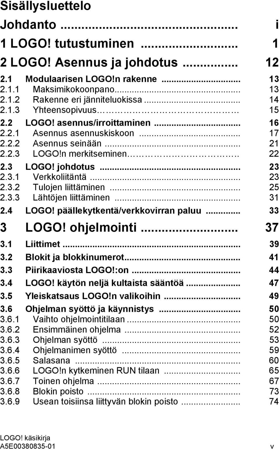 .. 23 2.3.2 Tulojen liittäminen... 25 2.3.3 Lähtöjen liittäminen... 31 2.4 LOGO! päällekytkentä/verkkovirran paluu... 33 3 LOGO! ohjelmointi... 37 3.1 Liittimet... 39 3.2 Blokit ja blokkinumerot.