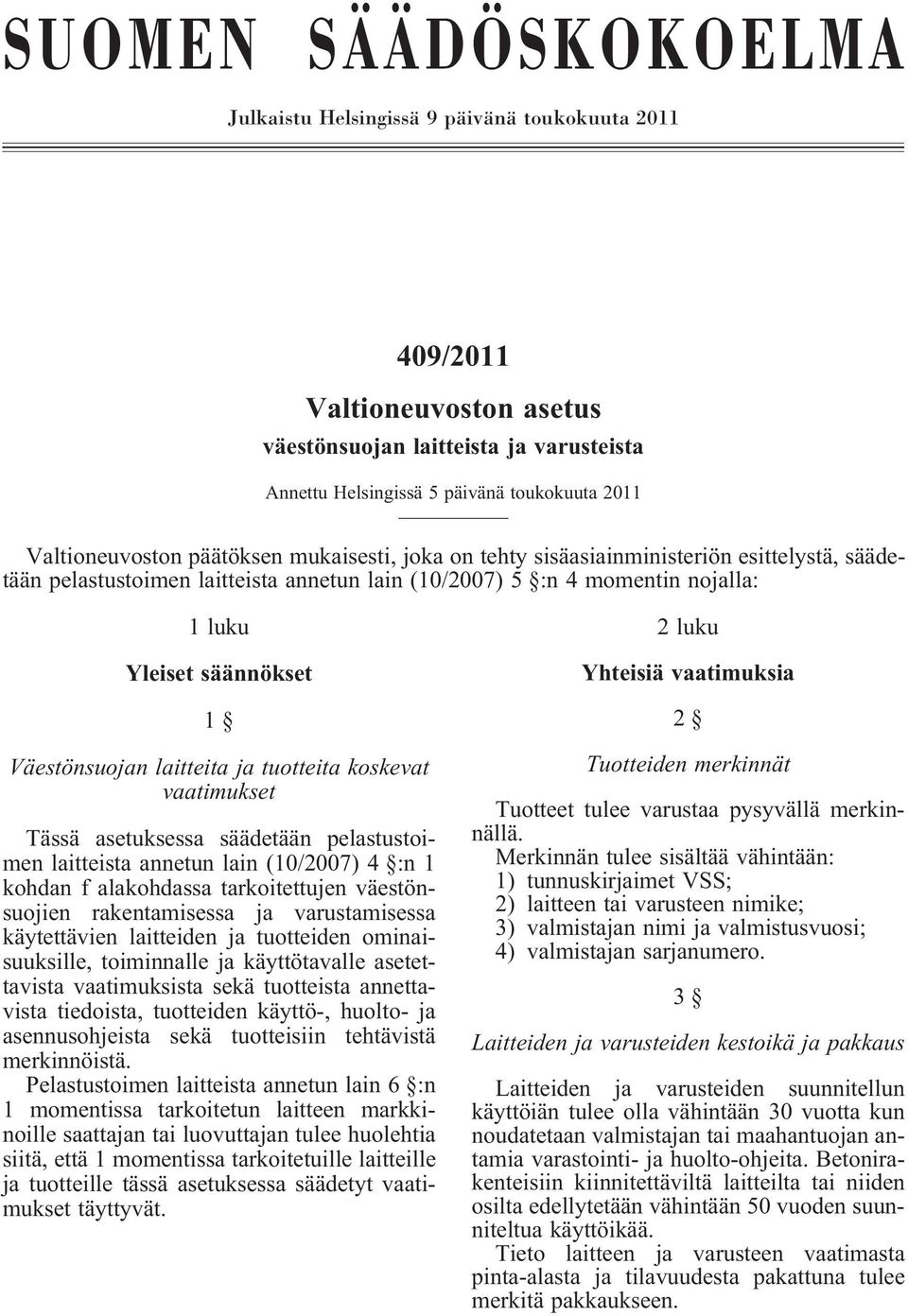 Väestönsuojan laitteita ja tuotteita koskevat vaatimukset Tässä asetuksessa säädetään pelastustoimen laitteista annetun lain (10/2007) 4 :n 1 kohdan f alakohdassa tarkoitettujen väestönsuojien