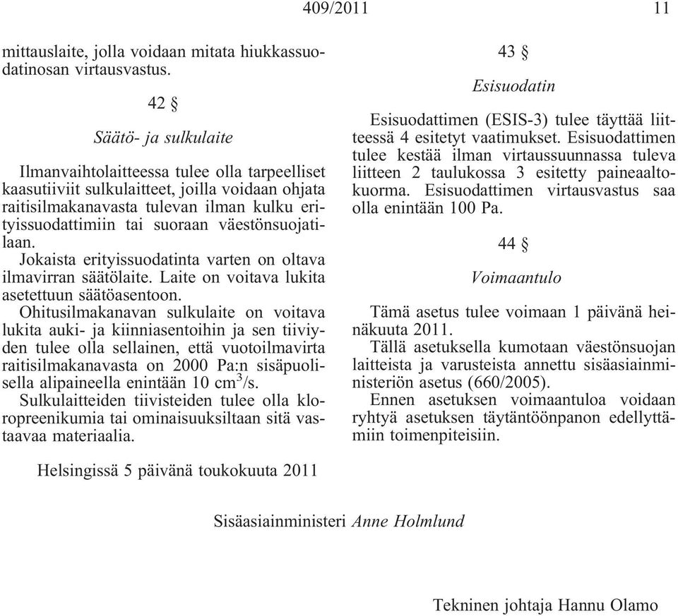 väestönsuojatilaan. Jokaista erityissuodatinta varten on oltava ilmavirran säätölaite. Laite on voitava lukita asetettuun säätöasentoon.