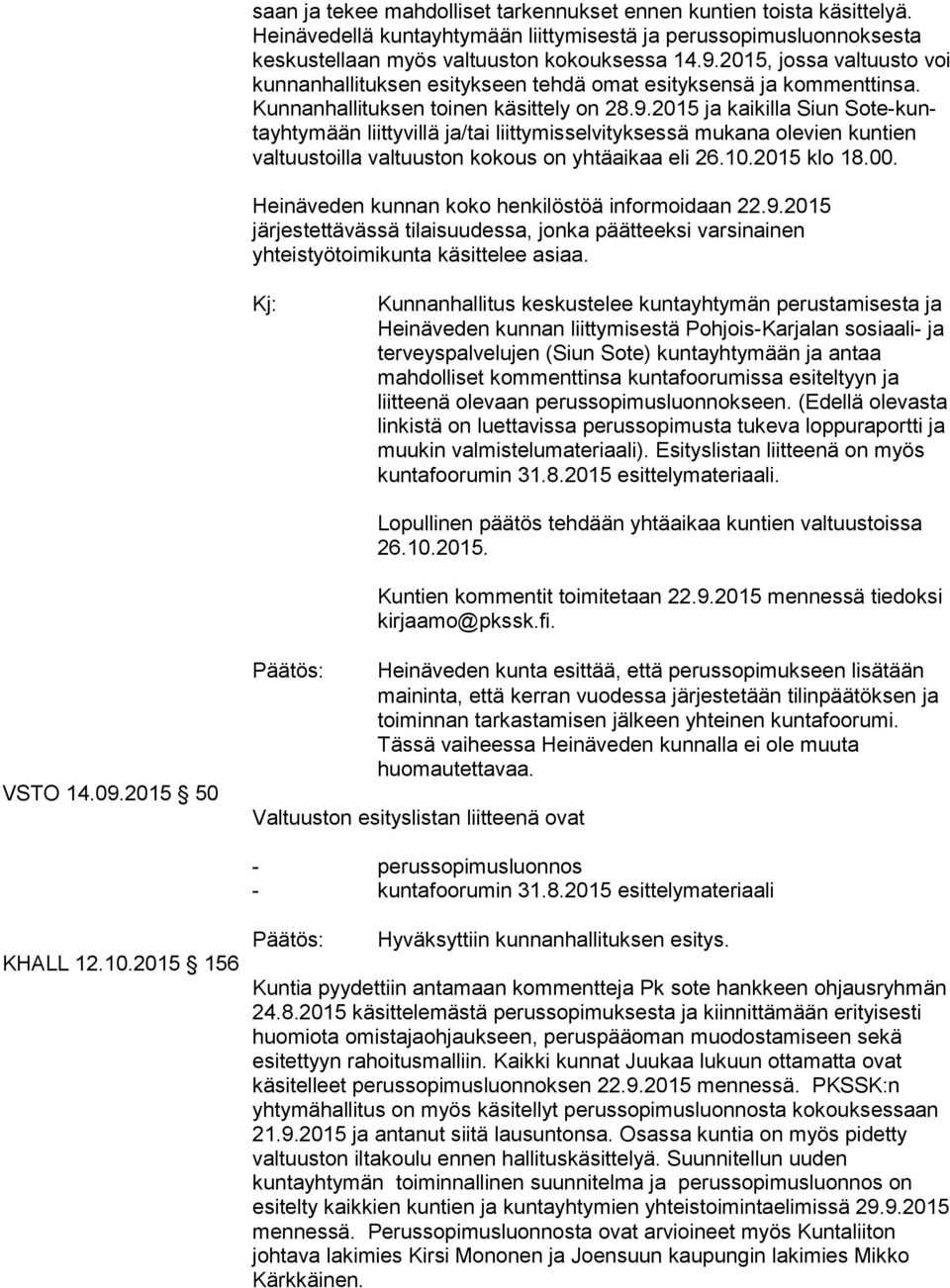 2015 ja kaikilla Siun So te-kuntayh ty mään liittyvillä ja/tai liittymisselvityksessä mukana olevien kuntien valtuustoilla valtuuston kokous on yhtäaikaa eli 26.10.2015 klo 18.00.