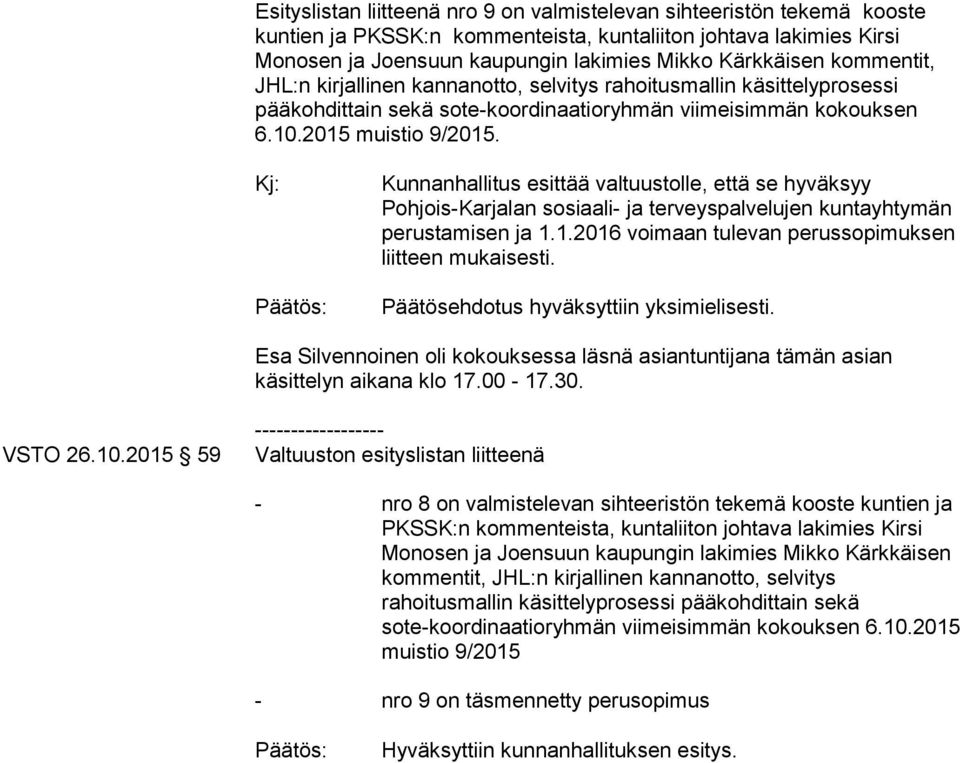 Kj: Kunnanhallitus esittää valtuustolle, että se hyväksyy Pohjois-Karjalan sosiaali- ja terveyspalvelujen kuntayhtymän perustamisen ja 1.1.2016 voimaan tulevan perussopimuksen liitteen mukaisesti.