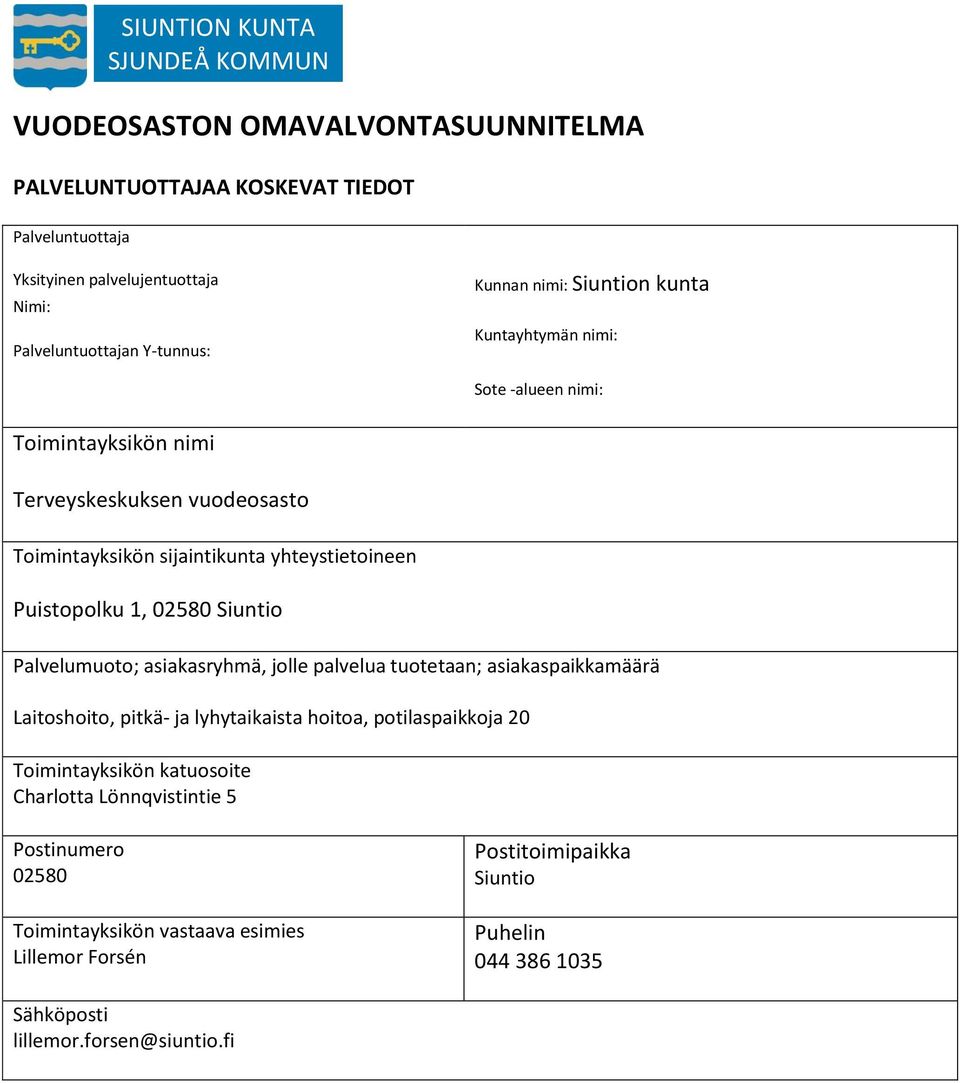 Puistopolku 1, 02580 Siuntio Palvelumuoto; asiakasryhmä, jolle palvelua tuotetaan; asiakaspaikkamäärä Laitoshoito, pitkä- ja lyhytaikaista hoitoa, potilaspaikkoja 20