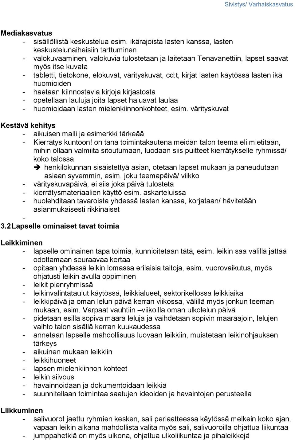 värityskuvat, cd:t, kirjat lasten käytössä lasten ikä huomioiden - haetaan kiinnostavia kirjoja kirjastosta - opetellaan lauluja joita lapset haluavat laulaa - huomioidaan lasten