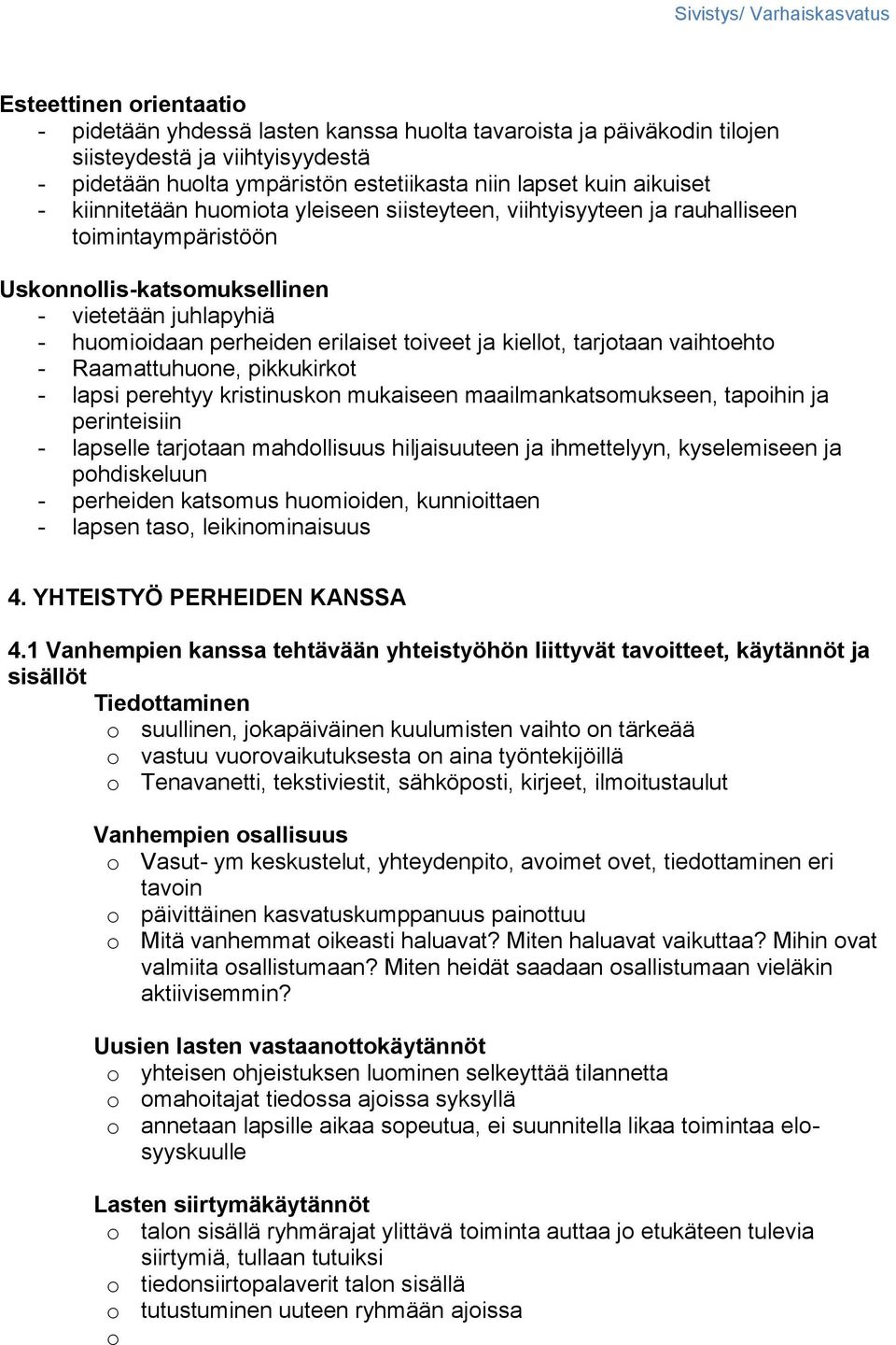 kiellot, tarjotaan vaihtoehto - Raamattuhuone, pikkukirkot - lapsi perehtyy kristinuskon mukaiseen maailmankatsomukseen, tapoihin ja perinteisiin - lapselle tarjotaan mahdollisuus hiljaisuuteen ja