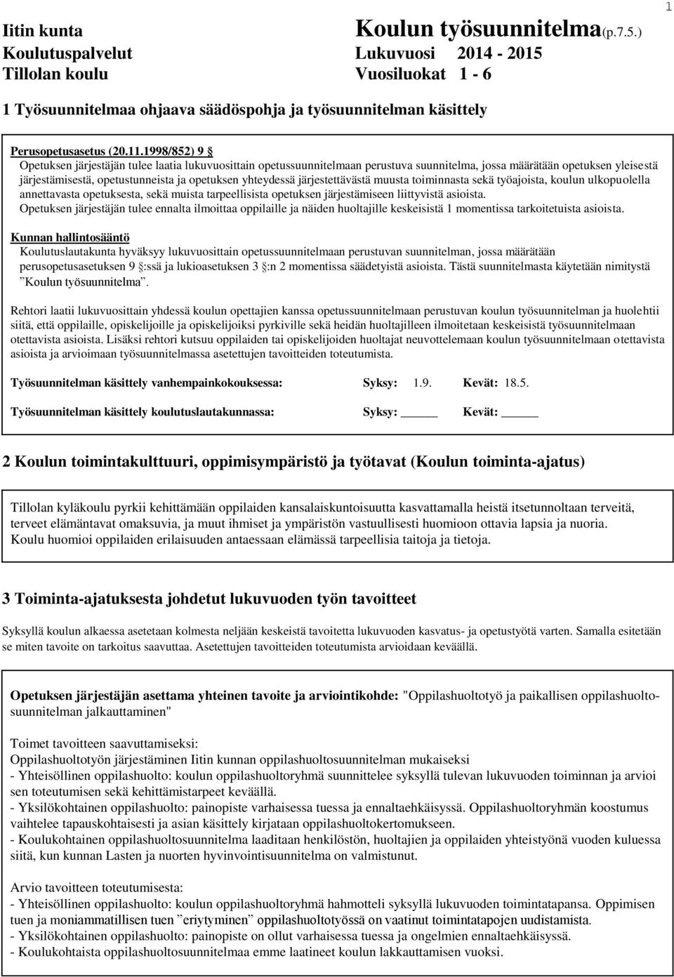 1998/852) 9 Opetuksen järjestäjän tulee laatia lukuvuosittain opetussuunnitelmaan perustuva suunnitelma, jossa määrätään opetuksen yleisestä järjestämisestä, opetustunneista ja opetuksen yhteydessä