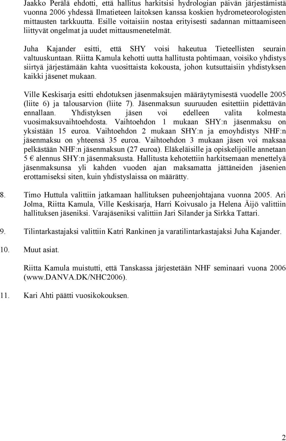 Riitta Kamula kehotti uutta hallitusta pohtimaan, voisiko yhdistys siirtyä järjestämään kahta vuosittaista kokousta, johon kutsuttaisiin yhdistyksen kaikki jäsenet mukaan.