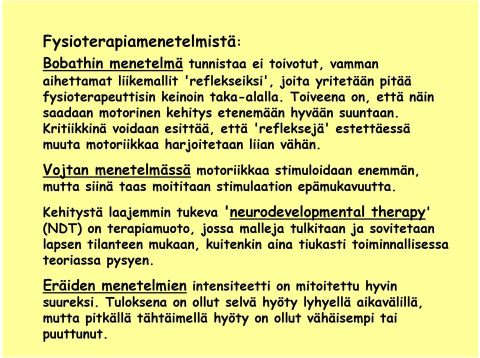 Vojtan menetelmässä motoriikkaa stimuloidaan enemmän, mutta siinä taas moititaan stimulaation epämukavuutta.