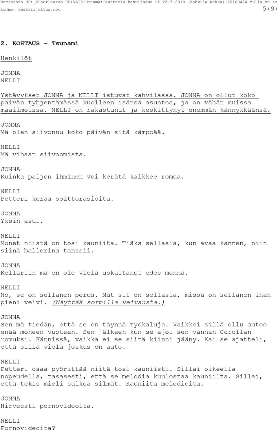 Yksin asui. Monet niistä on tosi kauniita. Tiäks sellasia, kun avaa kannen, niin siinä ballerina tanssii. Kellariin mä en ole vielä uskaltanut edes mennä. No, se on sellanen perus.