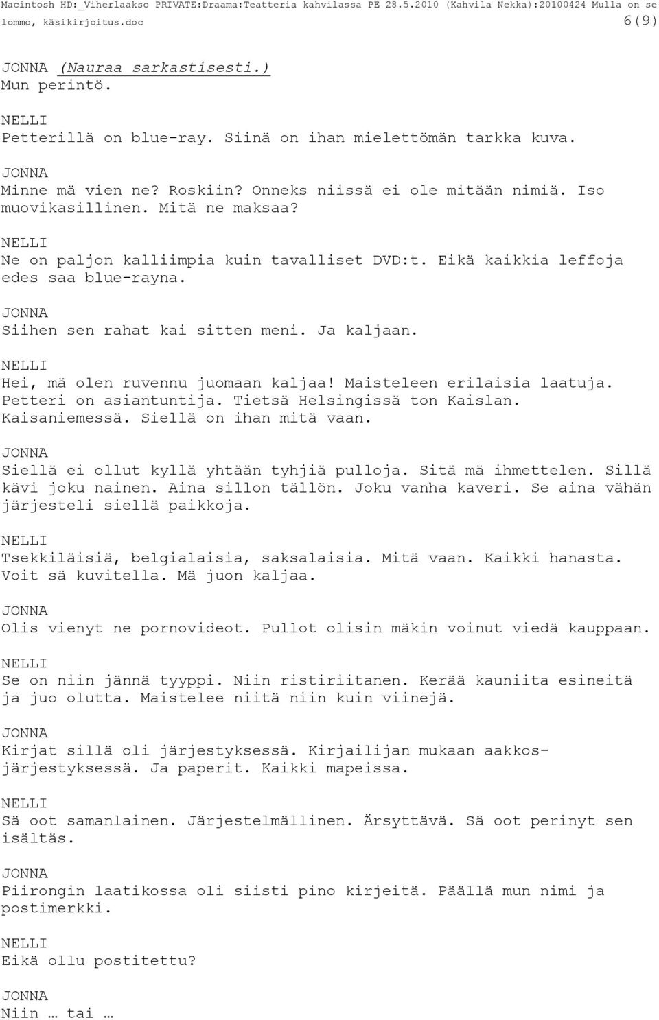 Hei, mä olen ruvennu juomaan kaljaa! Maisteleen erilaisia laatuja. Petteri on asiantuntija. Tietsä Helsingissä ton Kaislan. Kaisaniemessä. Siellä on ihan mitä vaan.