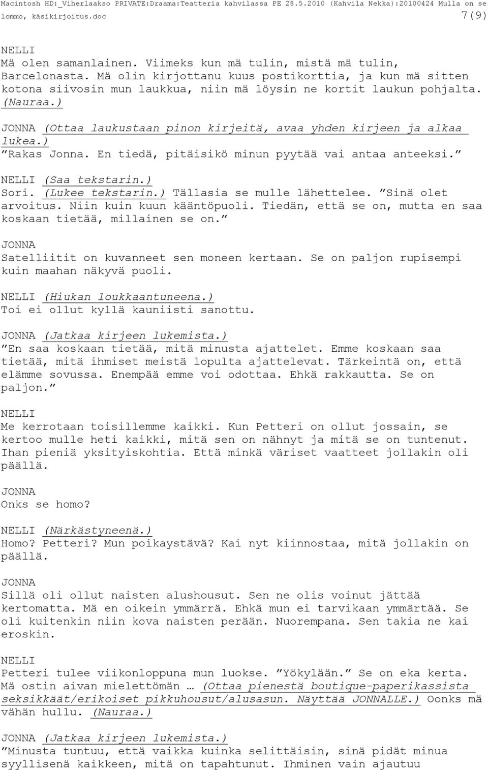 ) (Ottaa laukustaan pinon kirjeitä, avaa yhden kirjeen ja alkaa lukea.) Rakas Jonna. En tiedä, pitäisikö minun pyytää vai antaa anteeksi. (Saa tekstarin.) Sori. (Lukee tekstarin.